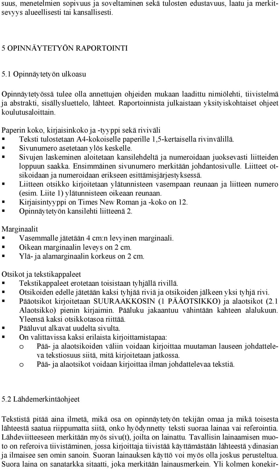 Raportoinnista julkaistaan yksityiskohtaiset ohjeet koulutusaloittain. Paperin koko, kirjaisinkoko ja -tyyppi sekä riviväli Teksti tulostetaan A4-kokoiselle paperille 1,5-kertaisella rivinvälillä.