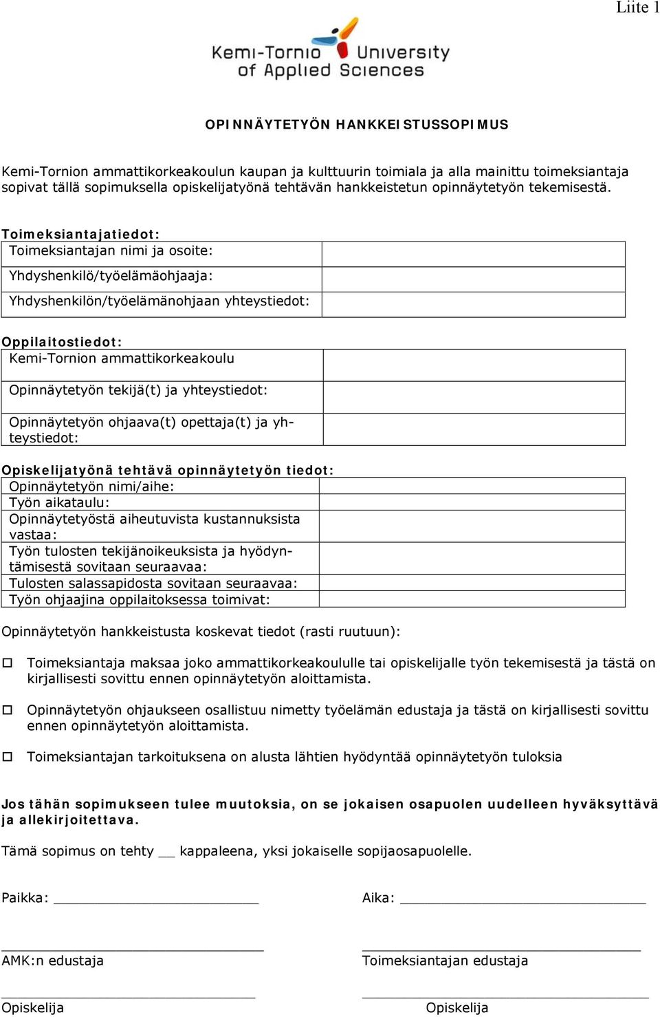 Toimeksiantajatiedot: Toimeksiantajan nimi ja osoite: Yhdyshenkilö/työelämäohjaaja: Yhdyshenkilön/työelämänohjaan yhteystiedot: Oppilaitostiedot: Kemi-Tornion ammattikorkeakoulu Opinnäytetyön