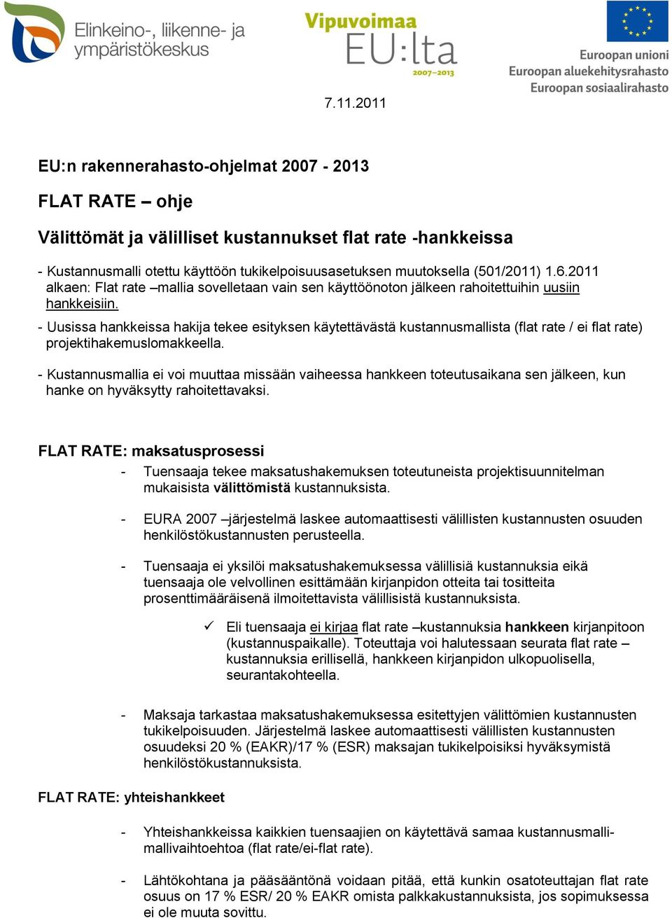 - Uusissa hankkeissa hakija tekee esityksen käytettävästä kustannusmallista (flat rate / ei flat rate) projektihakemuslomakkeella.