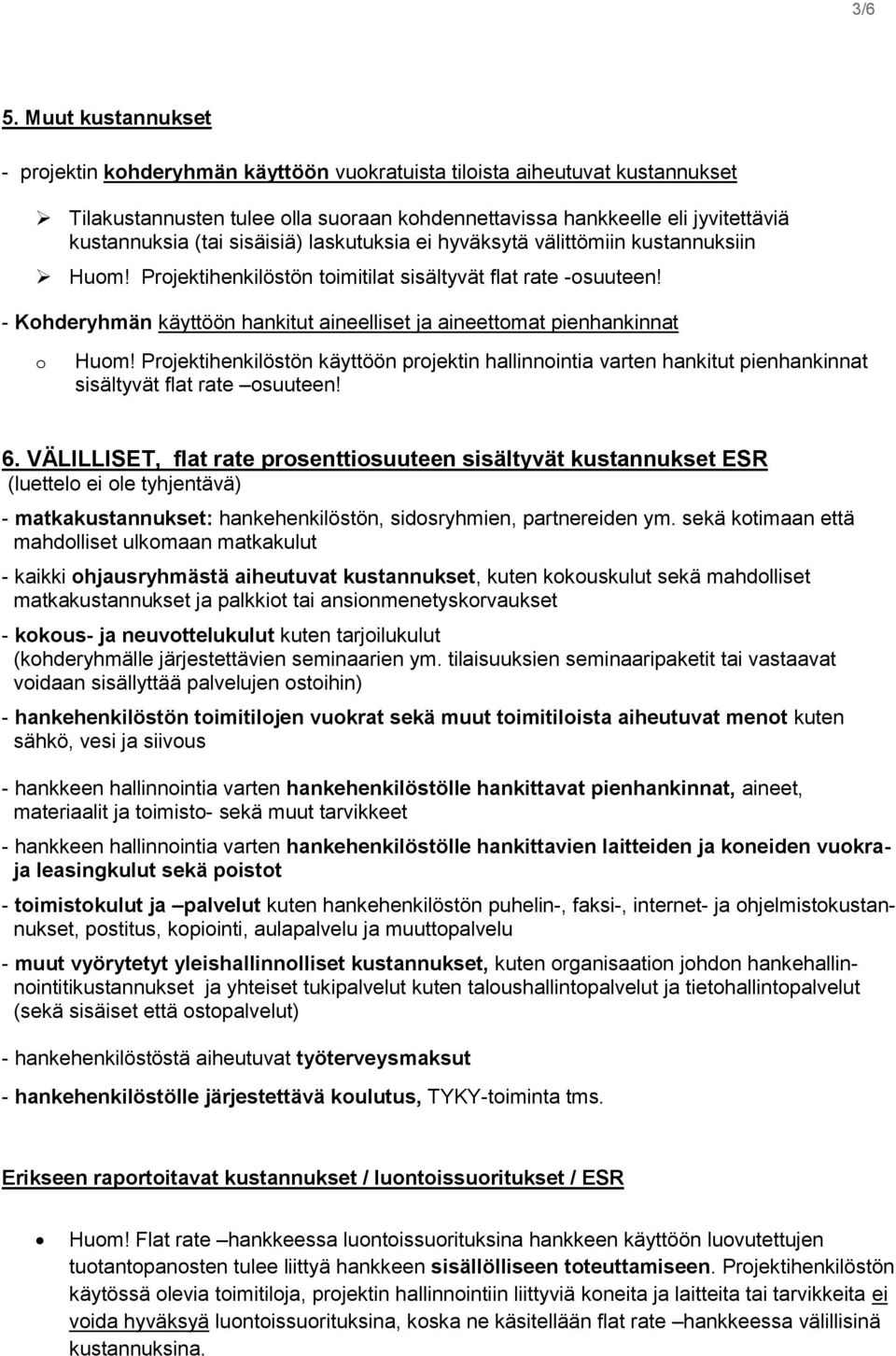 sisäisiä) laskutuksia ei hyväksytä välittömiin kustannuksiin Huom! Projektihenkilöstön toimitilat sisältyvät flat rate -osuuteen!