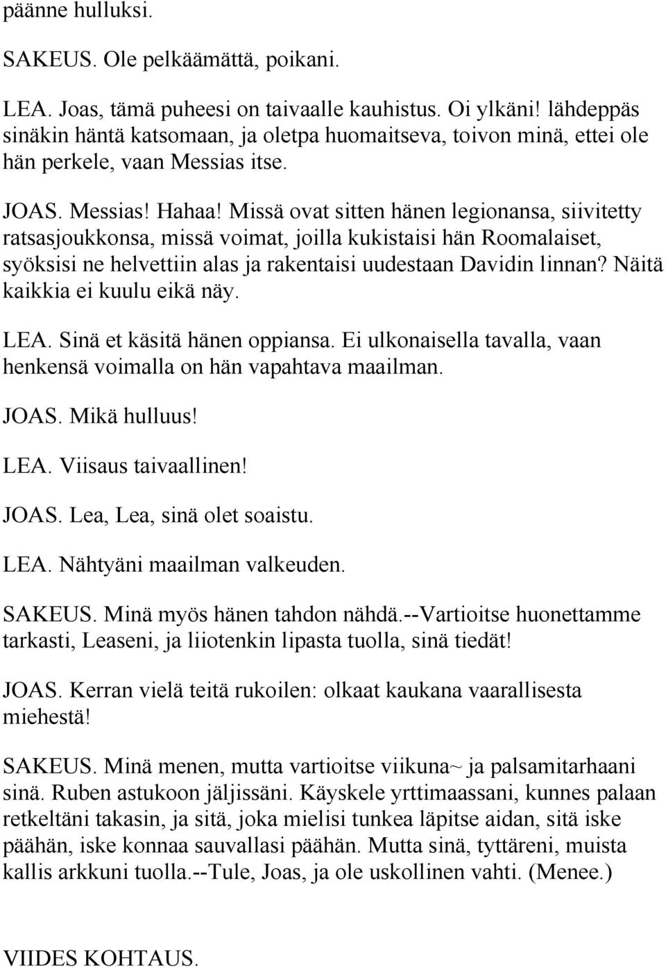 Missä ovat sitten hänen legionansa, siivitetty ratsasjoukkonsa, missä voimat, joilla kukistaisi hän Roomalaiset, syöksisi ne helvettiin alas ja rakentaisi uudestaan Davidin linnan?