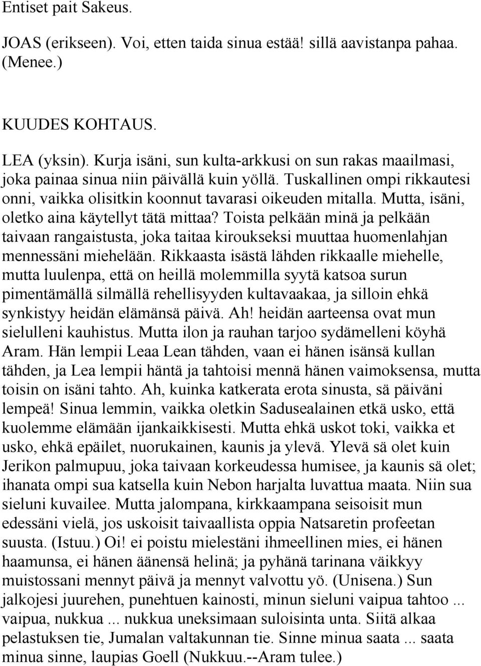 Mutta, isäni, oletko aina käytellyt tätä mittaa? Toista pelkään minä ja pelkään taivaan rangaistusta, joka taitaa kiroukseksi muuttaa huomenlahjan mennessäni miehelään.