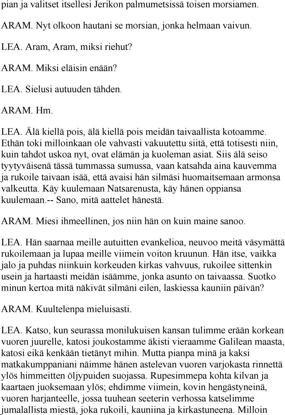 Ethän toki milloinkaan ole vahvasti vakuutettu siitä, että totisesti niin, kuin tahdot uskoa nyt, ovat elämän ja kuoleman asiat.