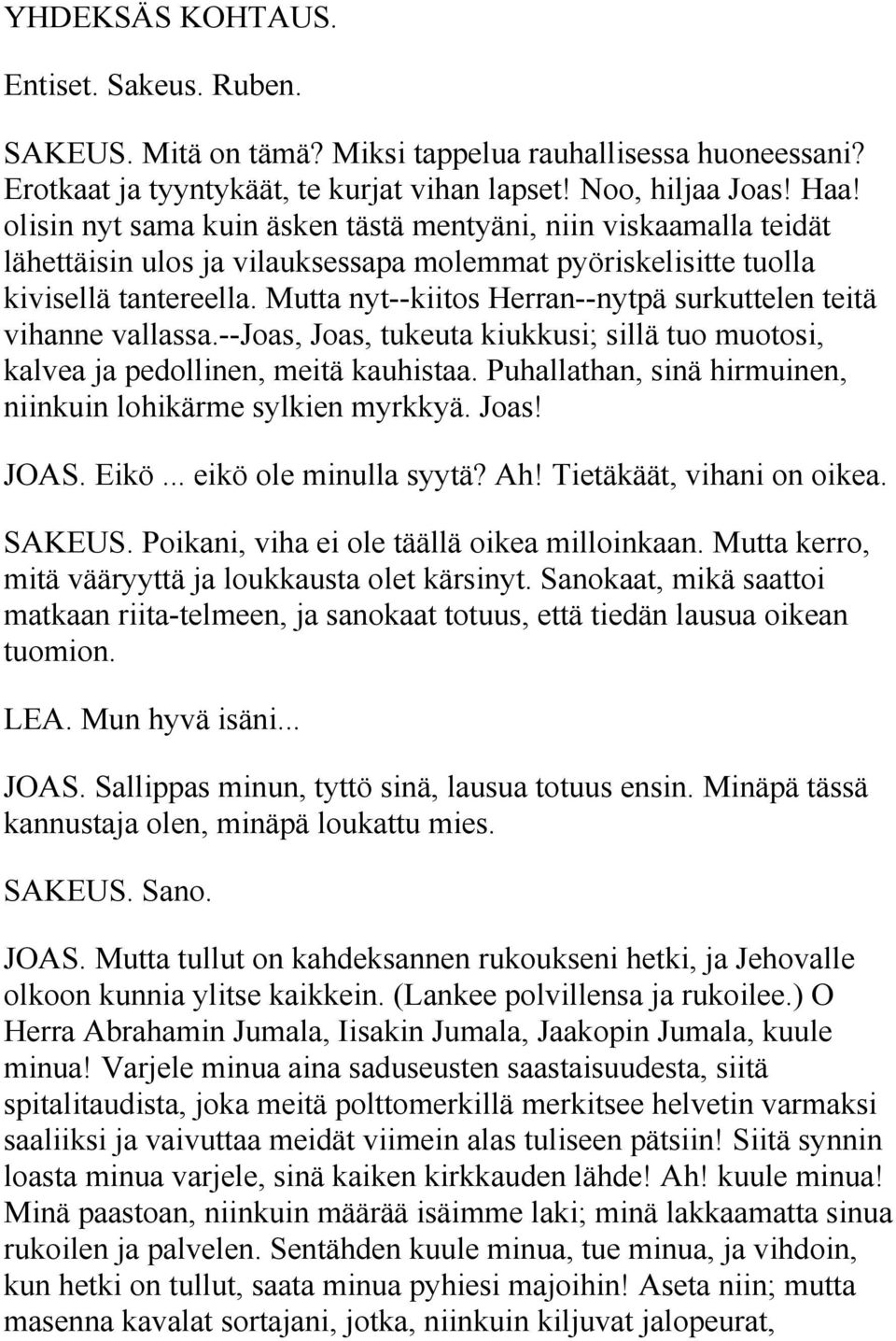 Mutta nyt--kiitos Herran--nytpä surkuttelen teitä vihanne vallassa.--joas, Joas, tukeuta kiukkusi; sillä tuo muotosi, kalvea ja pedollinen, meitä kauhistaa.