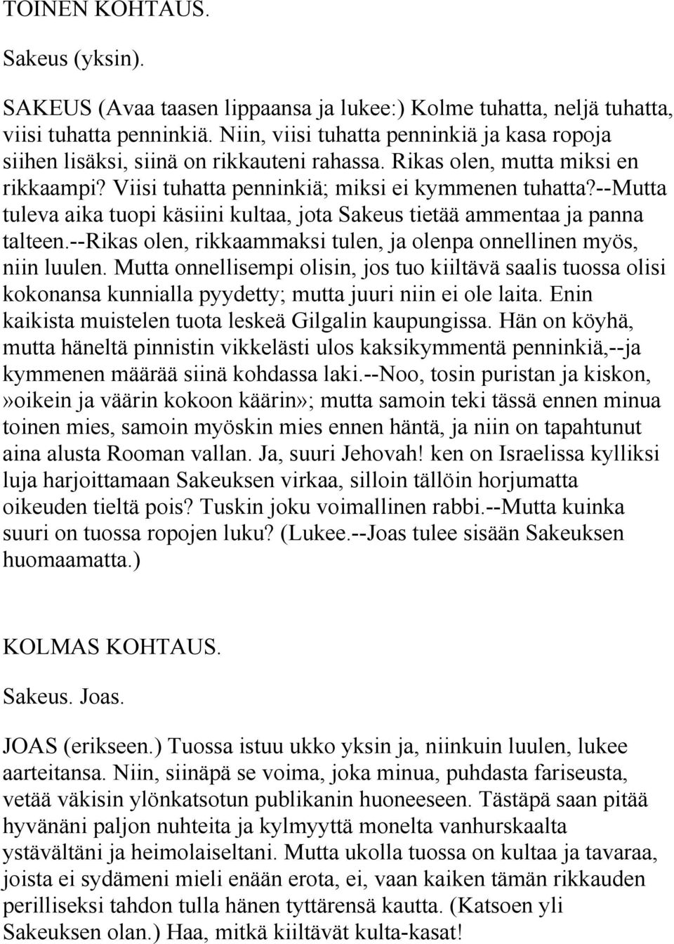 --mutta tuleva aika tuopi käsiini kultaa, jota Sakeus tietää ammentaa ja panna talteen.--rikas olen, rikkaammaksi tulen, ja olenpa onnellinen myös, niin luulen.