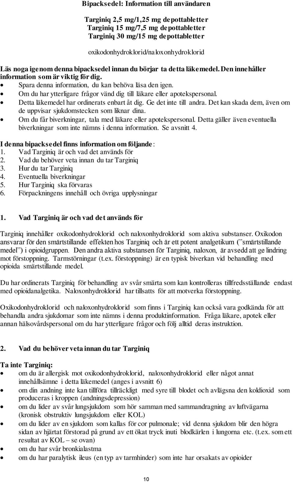 Om du har ytterligare frågor vänd dig till läkare eller apotekspersonal. Detta läkemedel har ordinerats enbart åt dig. Ge det inte till andra.