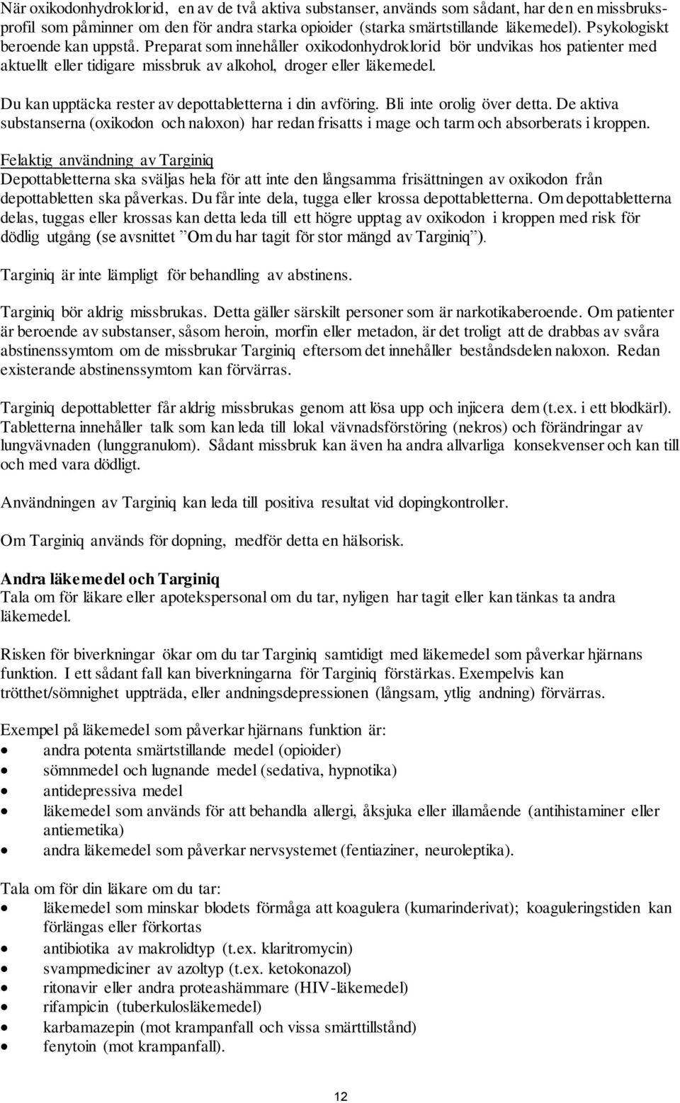 Du kan upptäcka rester av depottabletterna i din avföring. Bli inte orolig över detta. De aktiva substanserna (oxikodon och naloxon) har redan frisatts i mage och tarm och absorberats i kroppen.