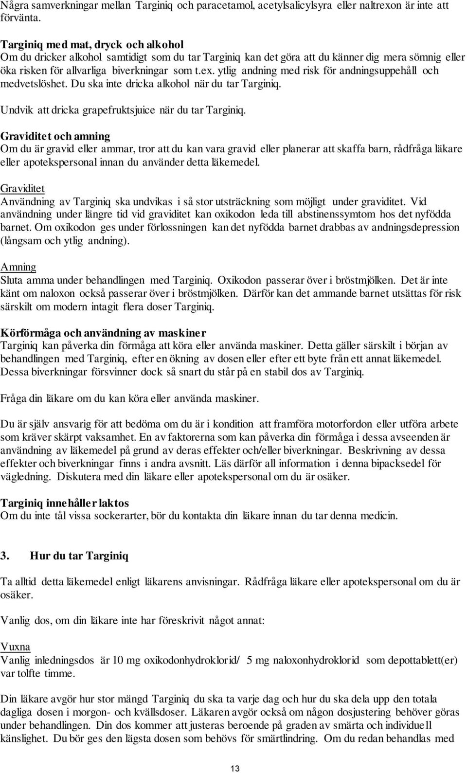 ytlig andning med risk för andningsuppehåll och medvetslöshet. Du ska inte dricka alkohol när du tar Targiniq. Undvik att dricka grapefruktsjuice när du tar Targiniq.