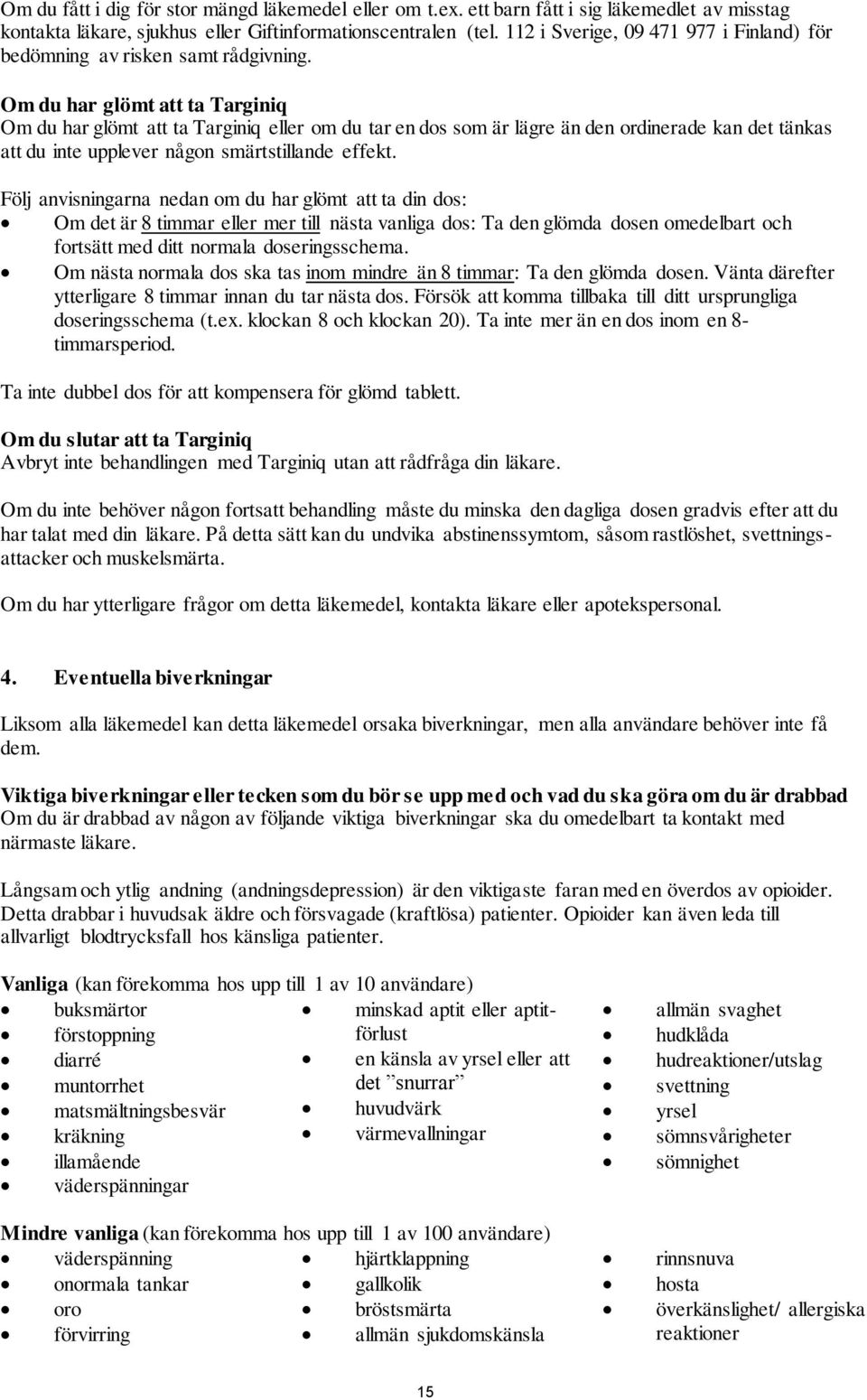 Om du har glömt att ta Targiniq Om du har glömt att ta Targiniq eller om du tar en dos som är lägre än den ordinerade kan det tänkas att du inte upplever någon smärtstillande effekt.