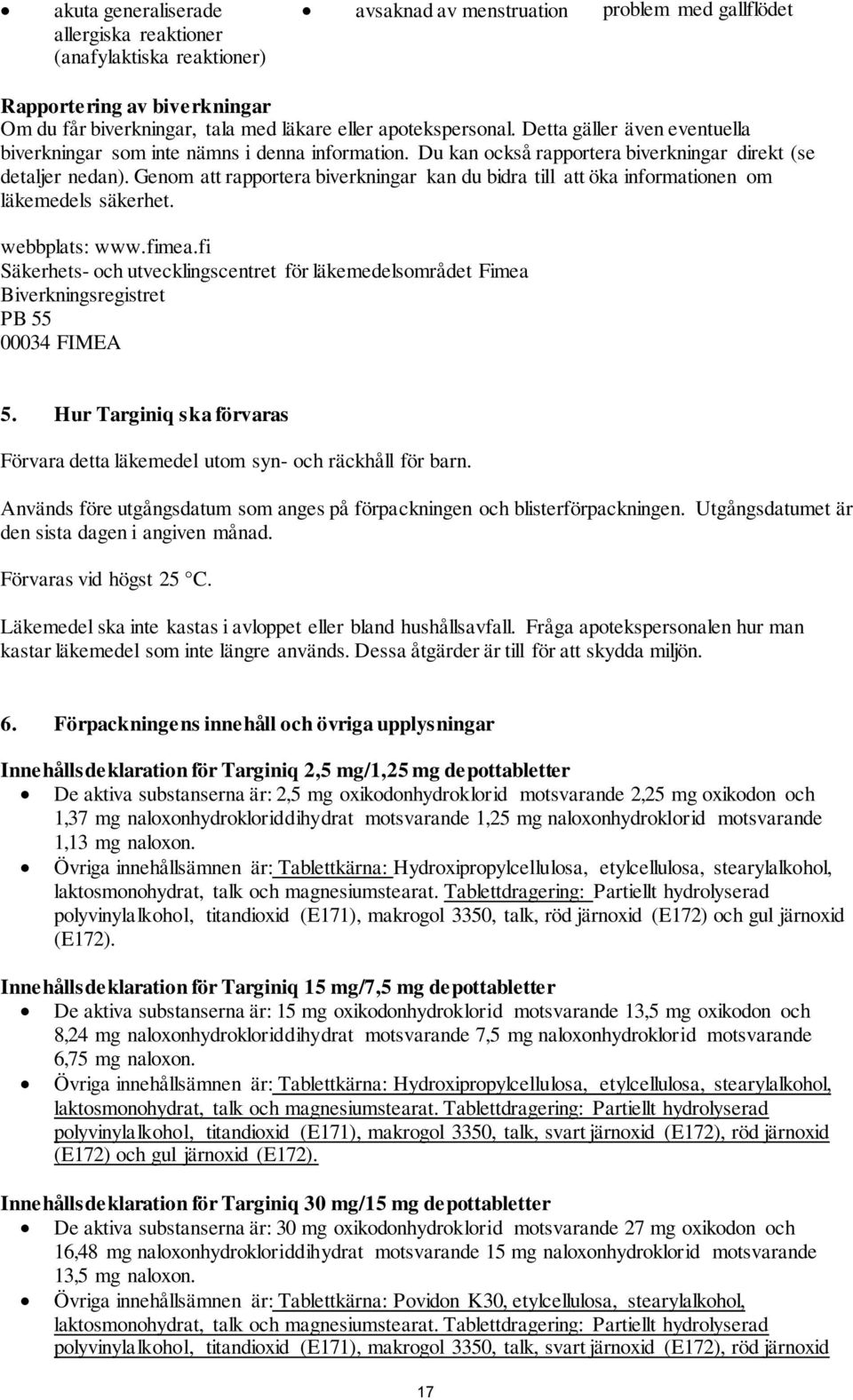 Genom att rapportera biverkningar kan du bidra till att öka informationen om läkemedels säkerhet. webbplats: www.fimea.