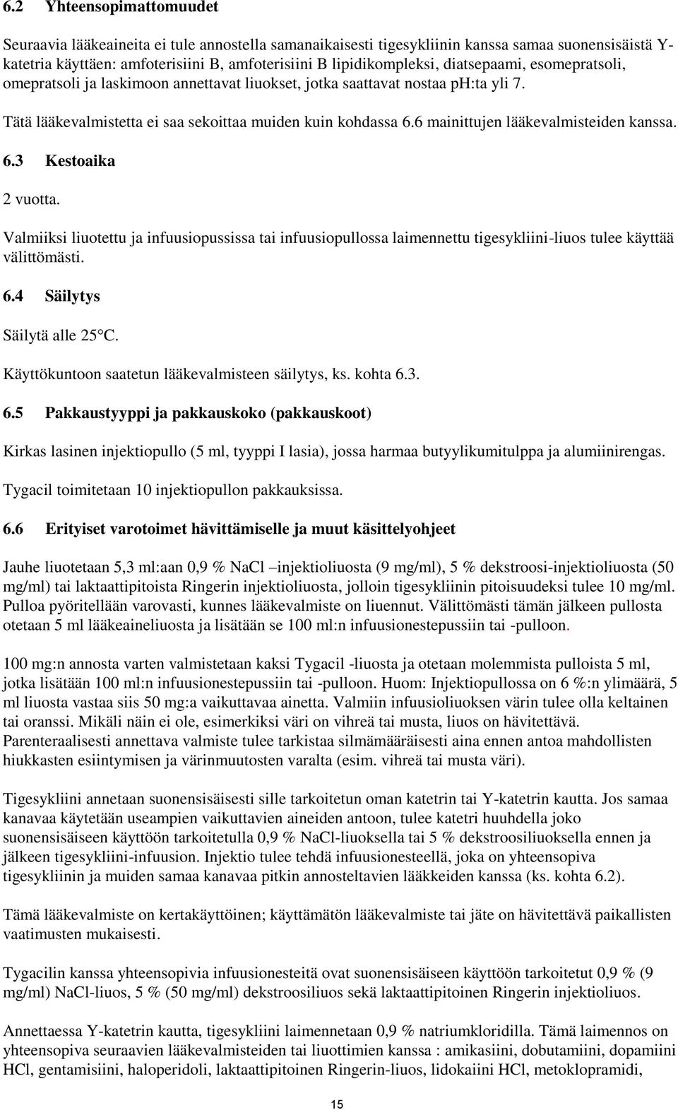 6 mainittujen lääkevalmisteiden kanssa. 6.3 Kestoaika 2 vuotta. Valmiiksi liuotettu ja infuusiopussissa tai infuusiopullossa laimennettu tigesykliini-liuos tulee käyttää välittömästi. 6.4 Säilytys Säilytä alle 25 C.