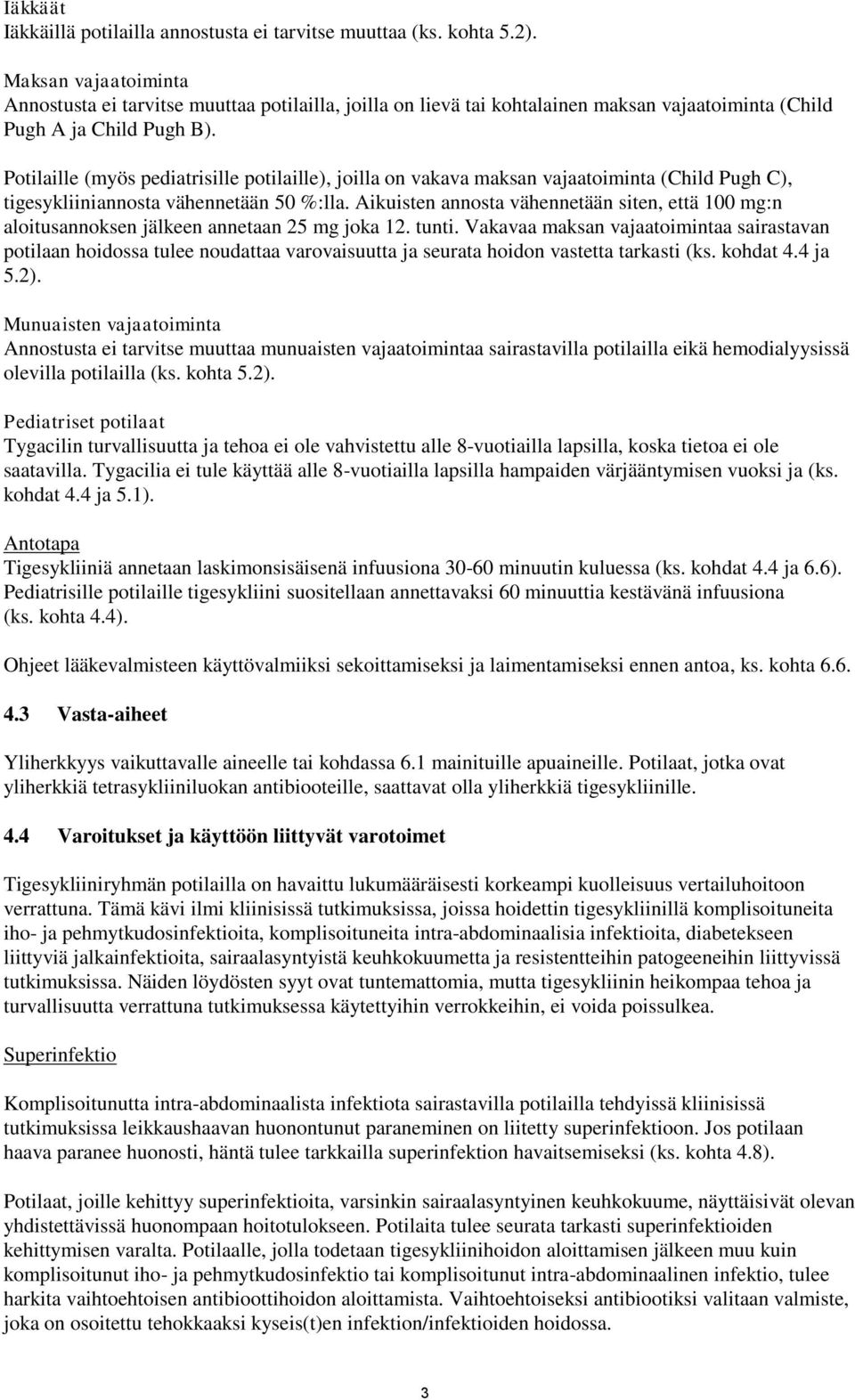 Potilaille (myös pediatrisille potilaille), joilla on vakava maksan vajaatoiminta (Child Pugh C), tigesykliiniannosta vähennetään 50 %:lla.