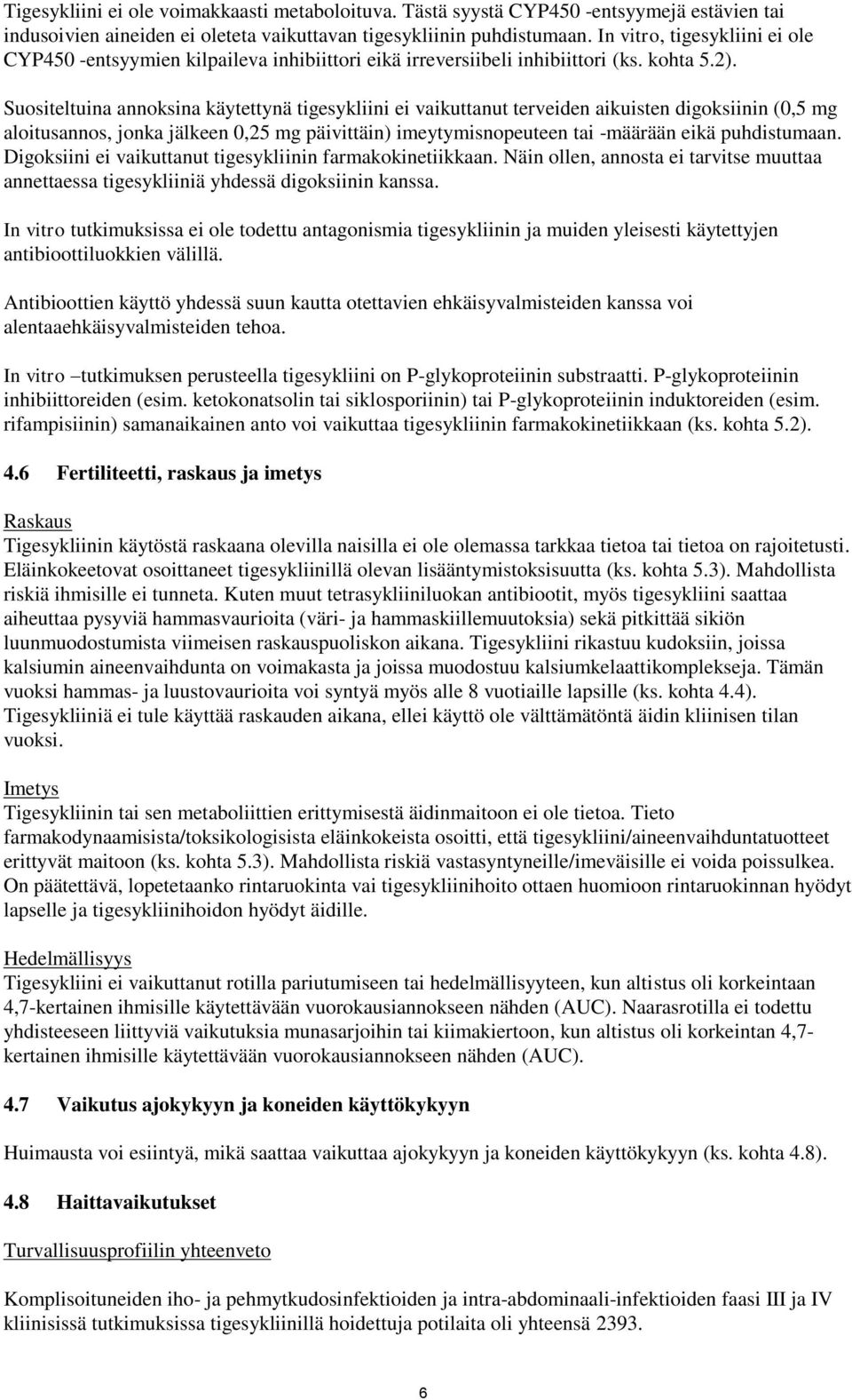 Suositeltuina annoksina käytettynä tigesykliini ei vaikuttanut terveiden aikuisten digoksiinin (0,5 mg aloitusannos, jonka jälkeen 0,25 mg päivittäin) imeytymisnopeuteen tai -määrään eikä