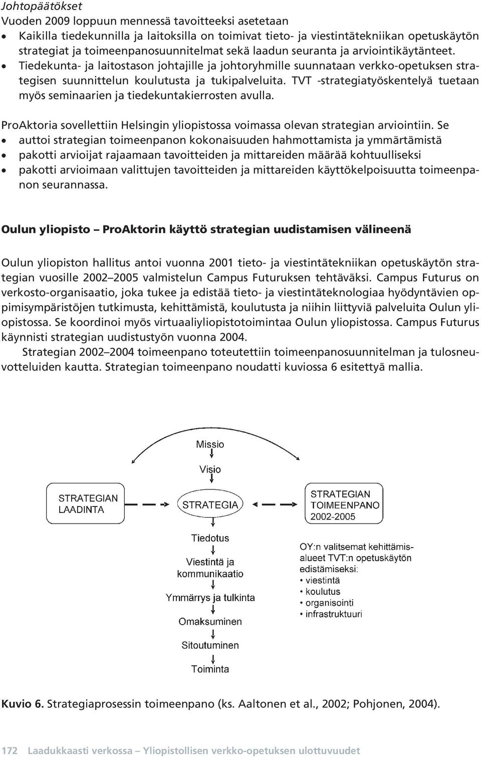 TVT -strategiatyöskentelyä tuetaan myös seminaarien ja tiedekuntakierrosten avulla. ProAktoria sovellettiin Helsingin yliopistossa voimassa olevan strategian arviointiin.