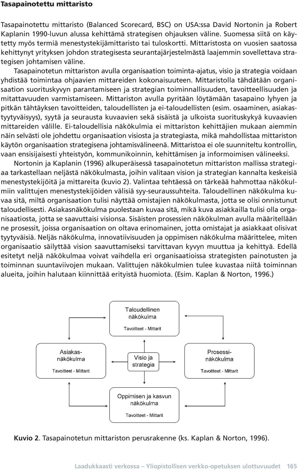 Mittaristosta on vuosien saatossa kehittynyt yrityksen johdon strategisesta seurantajärjestelmästä laajemmin sovellettava strategisen johtamisen väline.