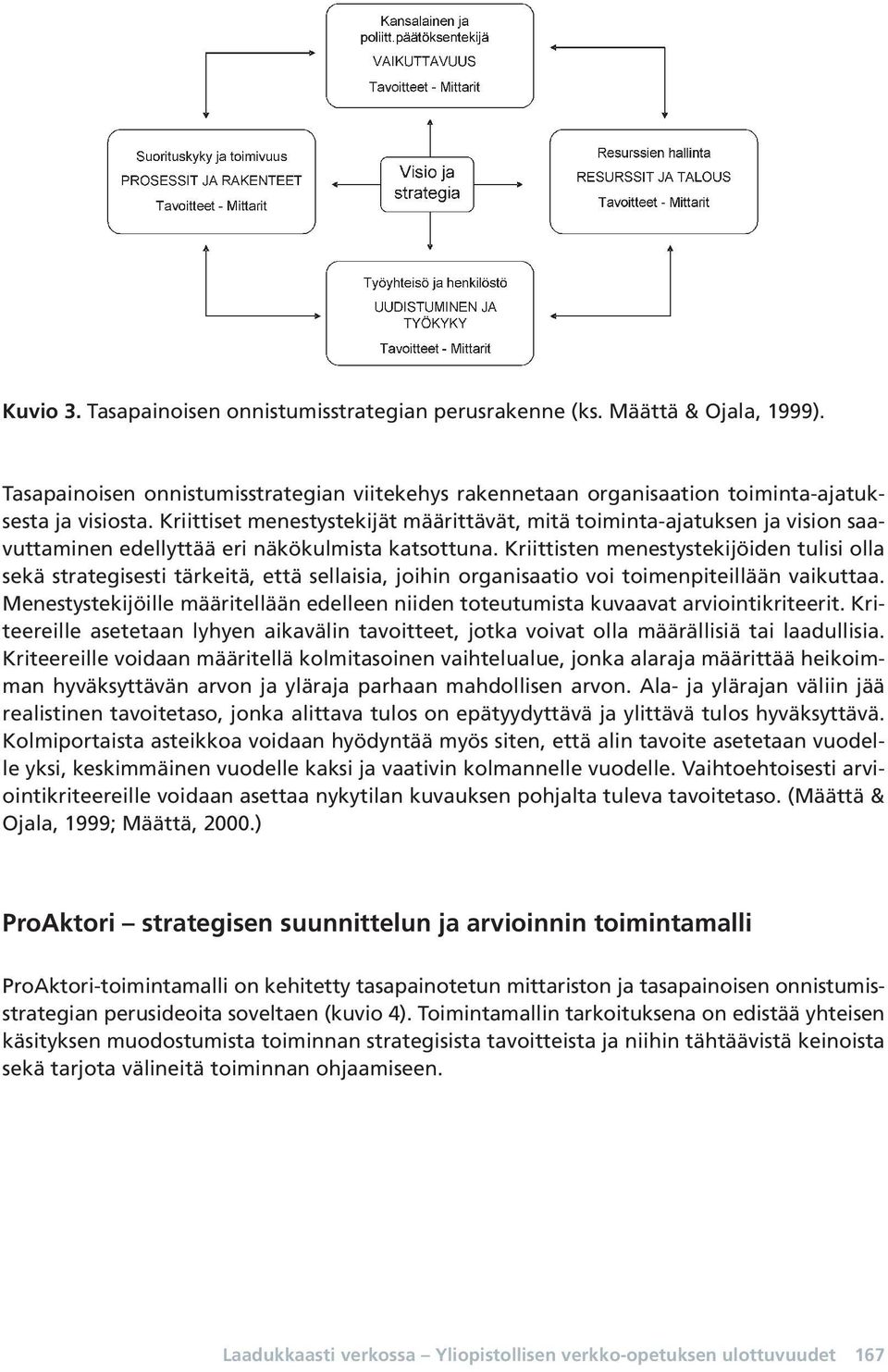 Kriittisten menestystekijöiden tulisi olla sekä strategisesti tärkeitä, että sellaisia, joihin organisaatio voi toimenpiteillään vaikuttaa.