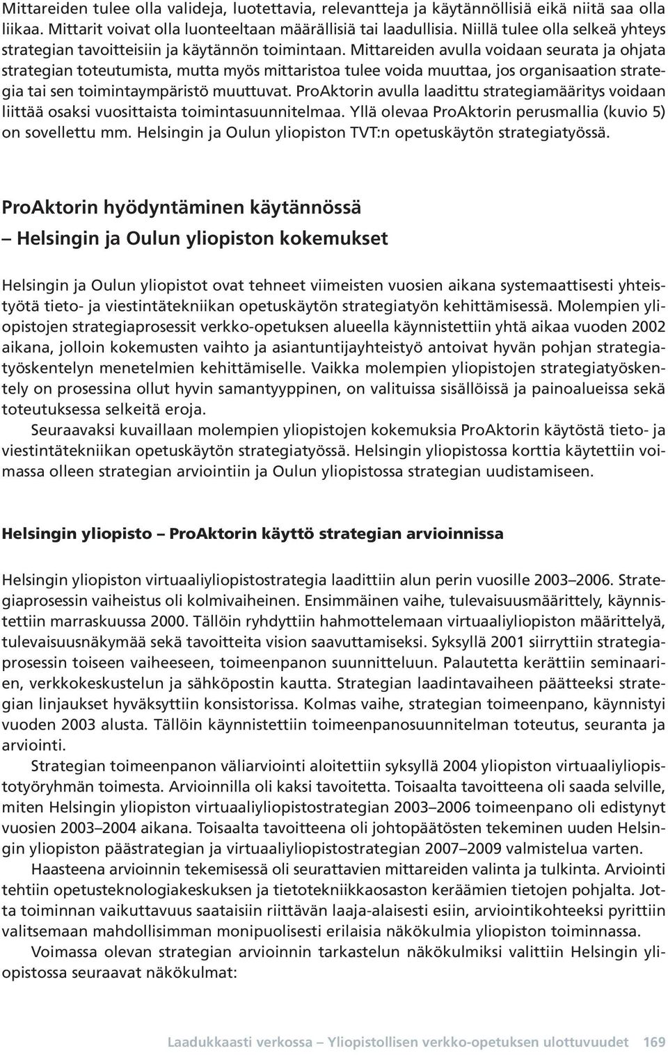 Mittareiden avulla voidaan seurata ja ohjata strategian toteutumista, mutta myös mittaristoa tulee voida muuttaa, jos organisaation strategia tai sen toimintaympäristö muuttuvat.