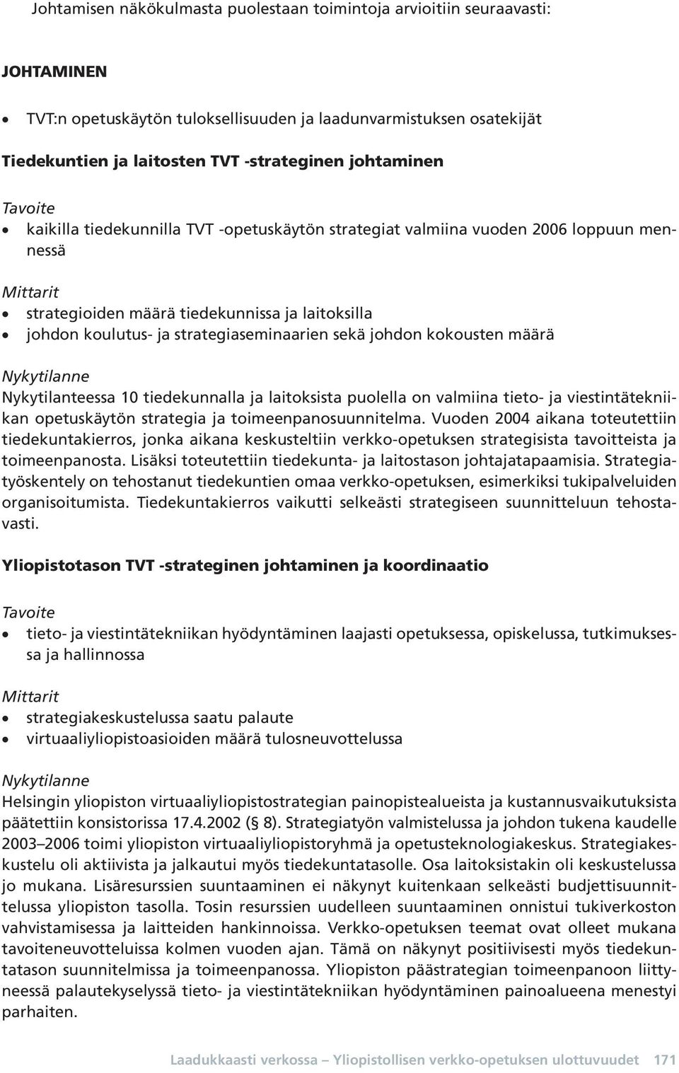 strategiaseminaarien sekä johdon kokousten määrä Nykytilanne Nykytilanteessa 10 tiedekunnalla ja laitoksista puolella on valmiina tieto- ja viestintätekniikan opetuskäytön strategia ja