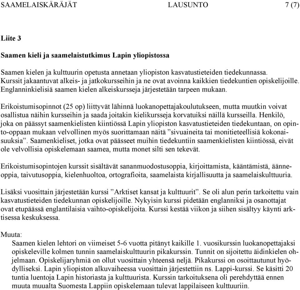 Erikoistumisopinnot (25 op) liittyvät lähinnä luokanopettajakoulutukseen, mutta muutkin voivat osallistua näihin kursseihin ja saada joitakin kielikursseja korvatuiksi näillä kursseilla.