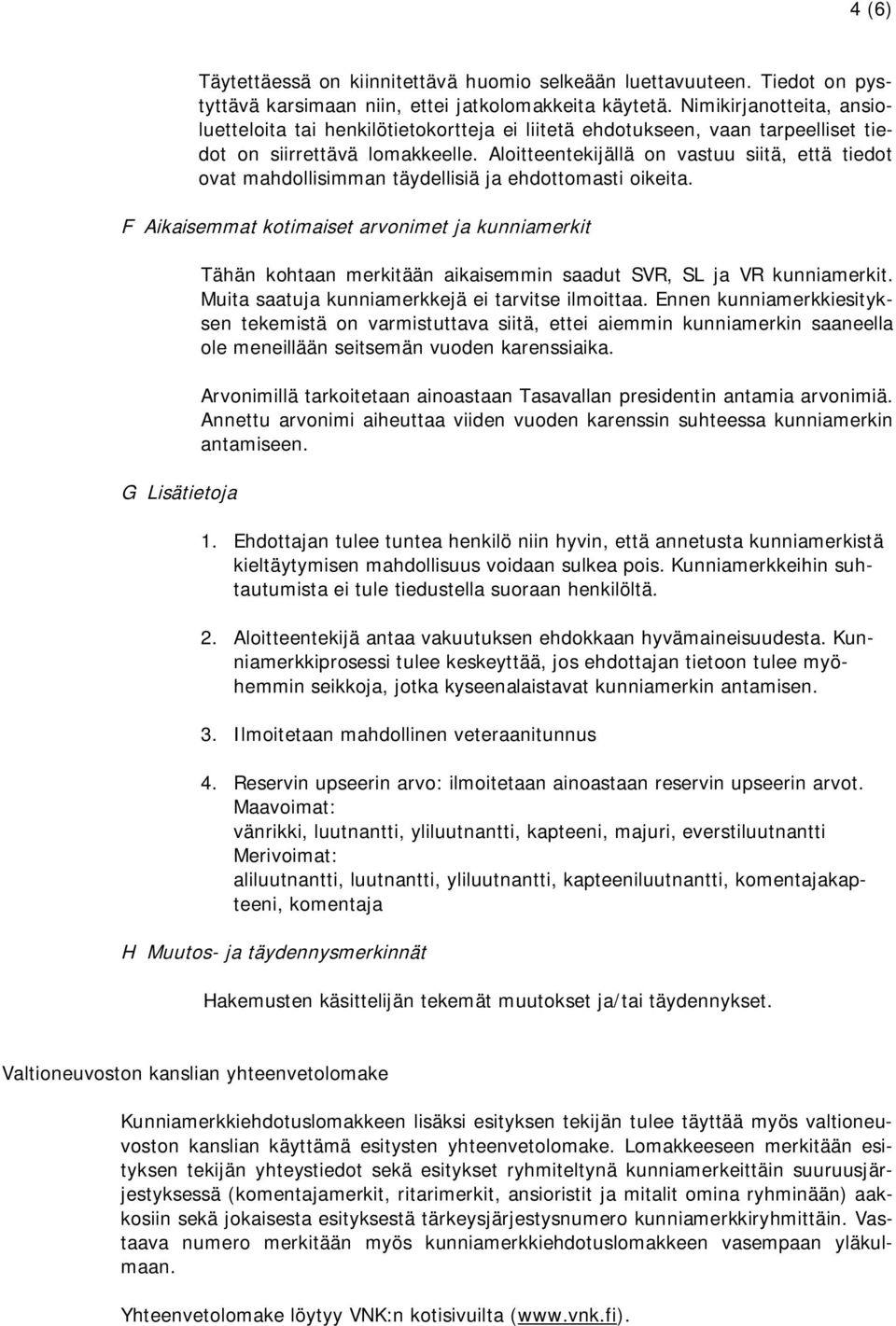 Aloitteentekijällä on vastuu siitä, että tiedot ovat mahdollisimman täydellisiä ja ehdottomasti oikeita.