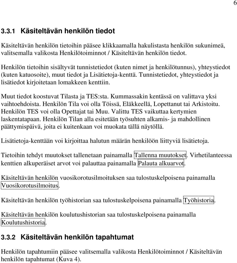 Tunnistetiedot, yhteystiedot ja lisätiedot kirjoitetaan lomakkeen kenttiin. Muut tiedot koostuvat Tilasta ja TES:sta. Kummassakin kentässä on valittava yksi vaihtoehdoista.