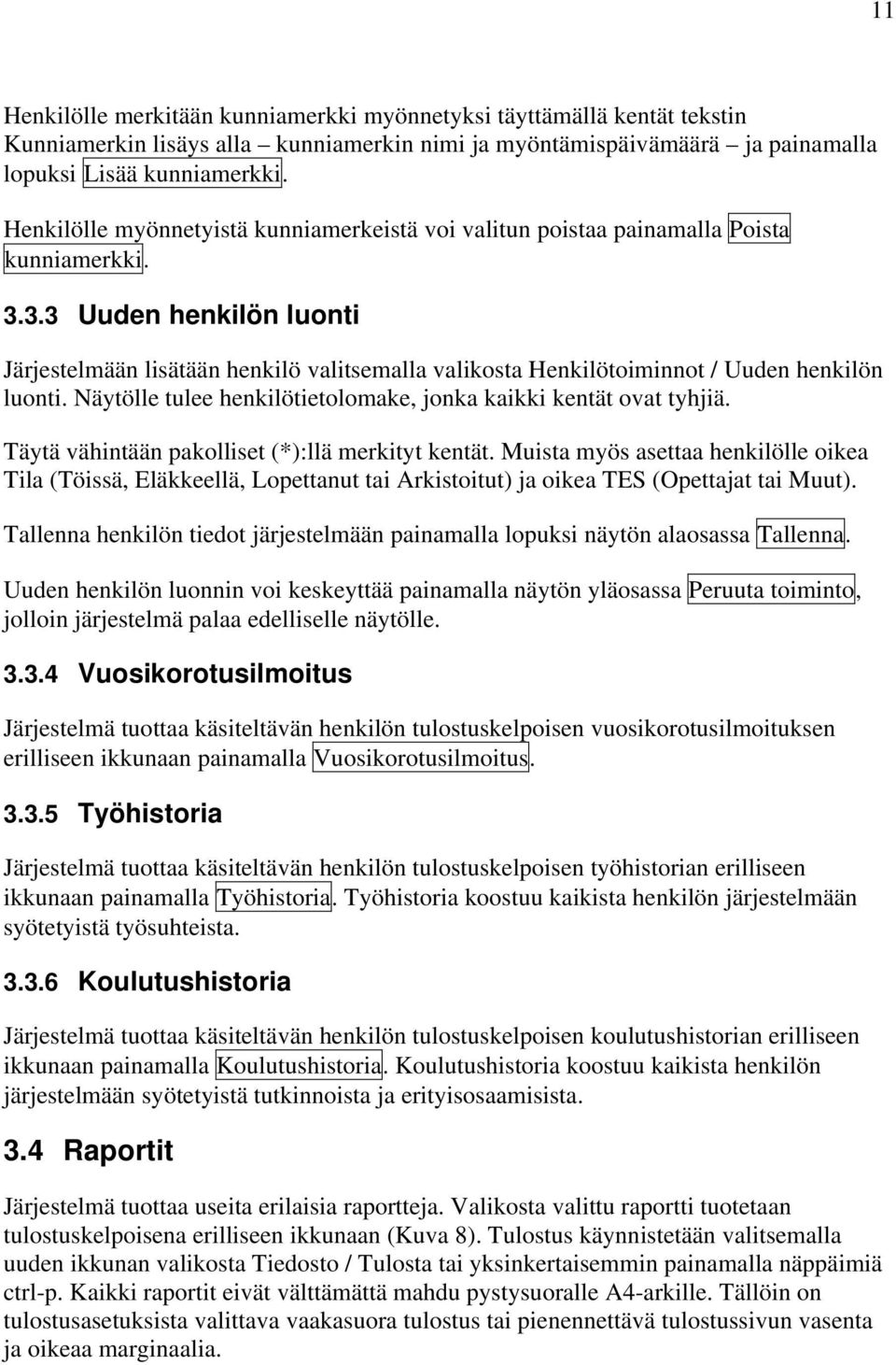 3.3 Uuden henkilön luonti Järjestelmään lisätään henkilö valitsemalla valikosta Henkilötoiminnot / Uuden henkilön luonti. Näytölle tulee henkilötietolomake, jonka kaikki kentät ovat tyhjiä.