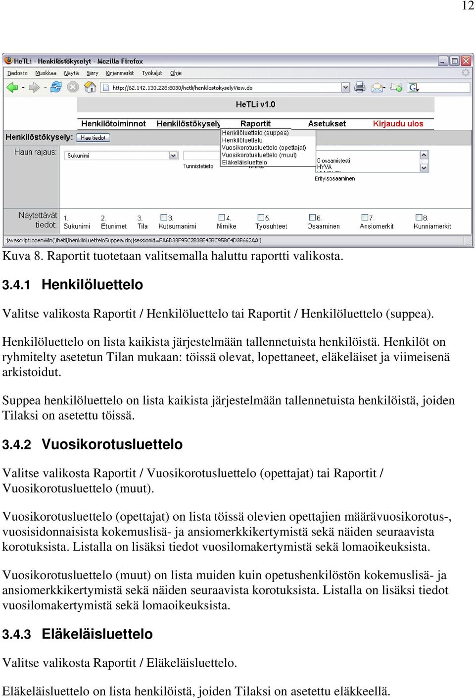 Suppea henkilöluettelo on lista kaikista järjestelmään tallennetuista henkilöistä, joiden Tilaksi on asetettu töissä. 3.4.