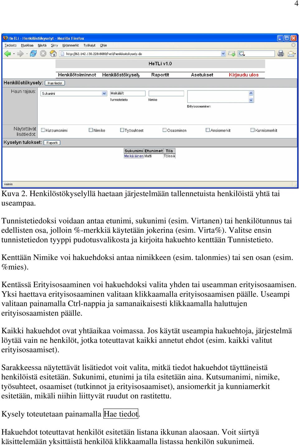 Kenttään Nimike voi hakuehdoksi antaa nimikkeen (esim. talonmies) tai sen osan (esim. %mies). Kentässä Erityisosaaminen voi hakuehdoksi valita yhden tai useamman erityisosaamisen.