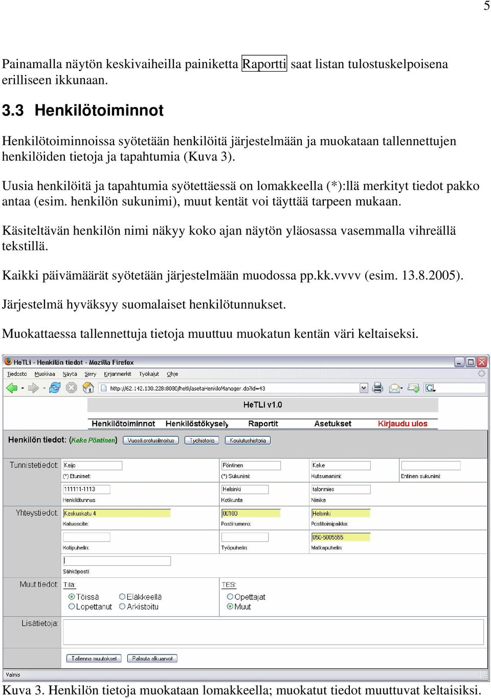 Uusia henkilöitä ja tapahtumia syötettäessä on lomakkeella (*):llä merkityt tiedot pakko antaa (esim. henkilön sukunimi), muut kentät voi täyttää tarpeen mukaan.