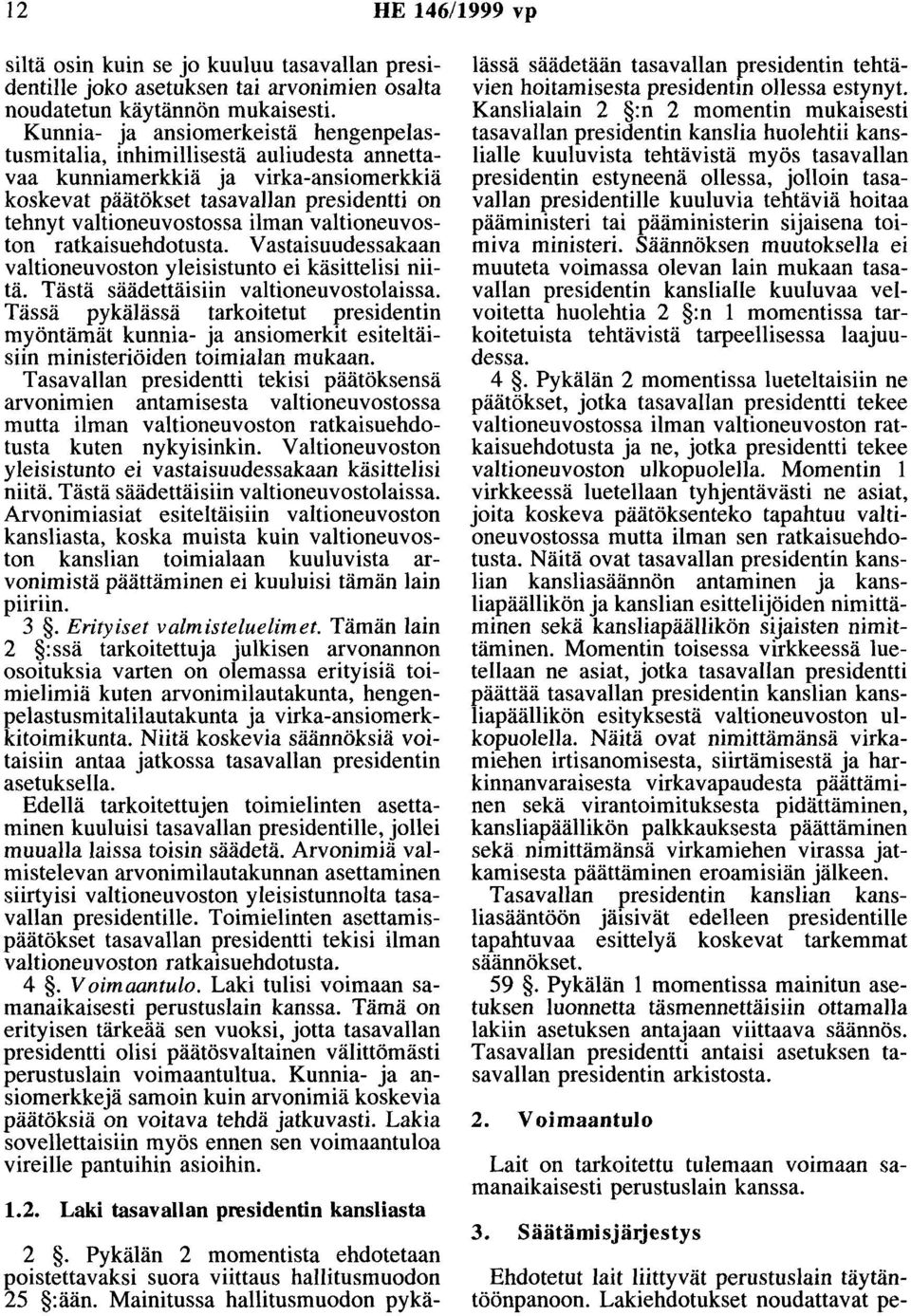 valtioneuvoston ratkaisuehdotusta. V astaisuudessakaan valtioneuvoston yleisistunto ei käsittelisi niitä. Tästä säädettäisiin valtioneuvostolaissa.