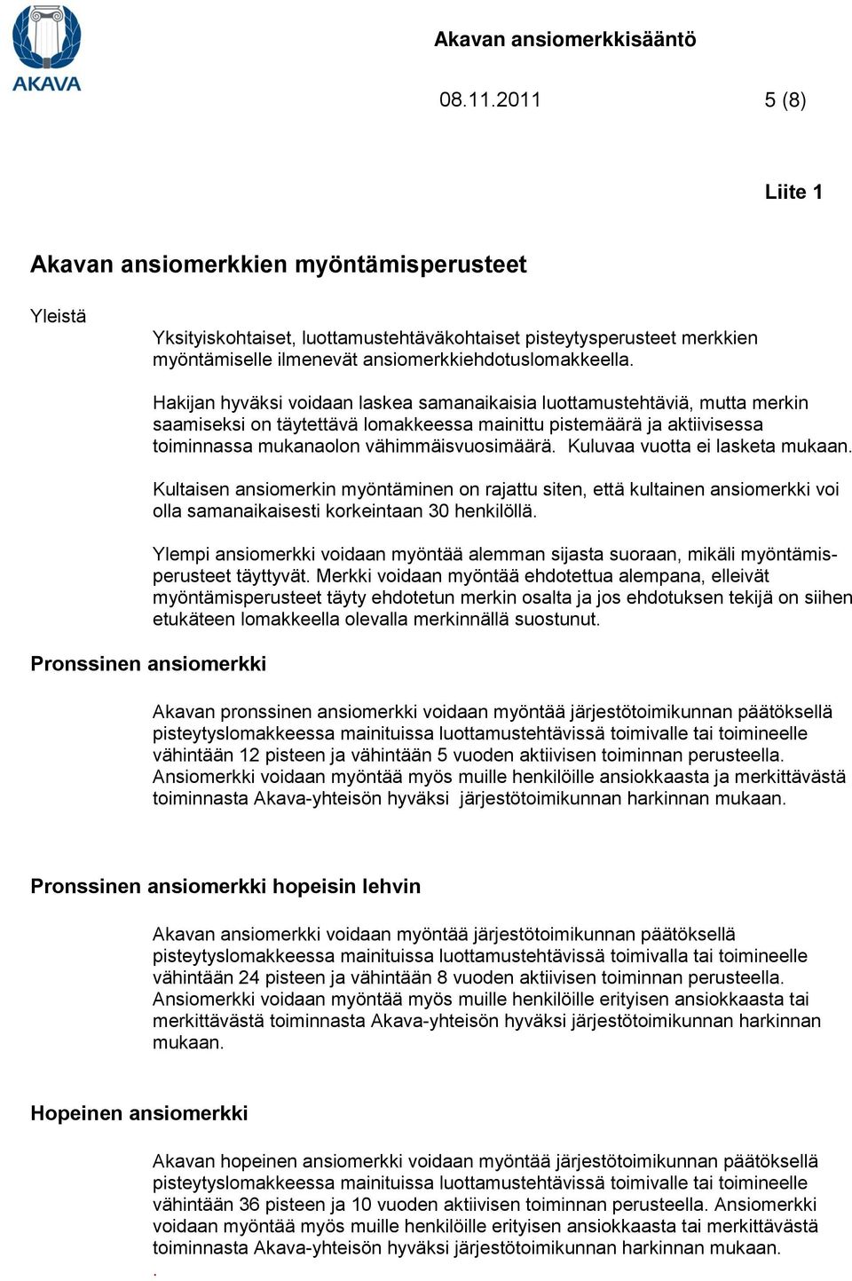 vähimmäisvuosimäärä. Kuluvaa vuotta ei lasketa mukaan. Kultaisen ansiomerkin myöntäminen on rajattu siten, että kultainen ansiomerkki voi olla samanaikaisesti korkeintaan 30 henkilöllä.