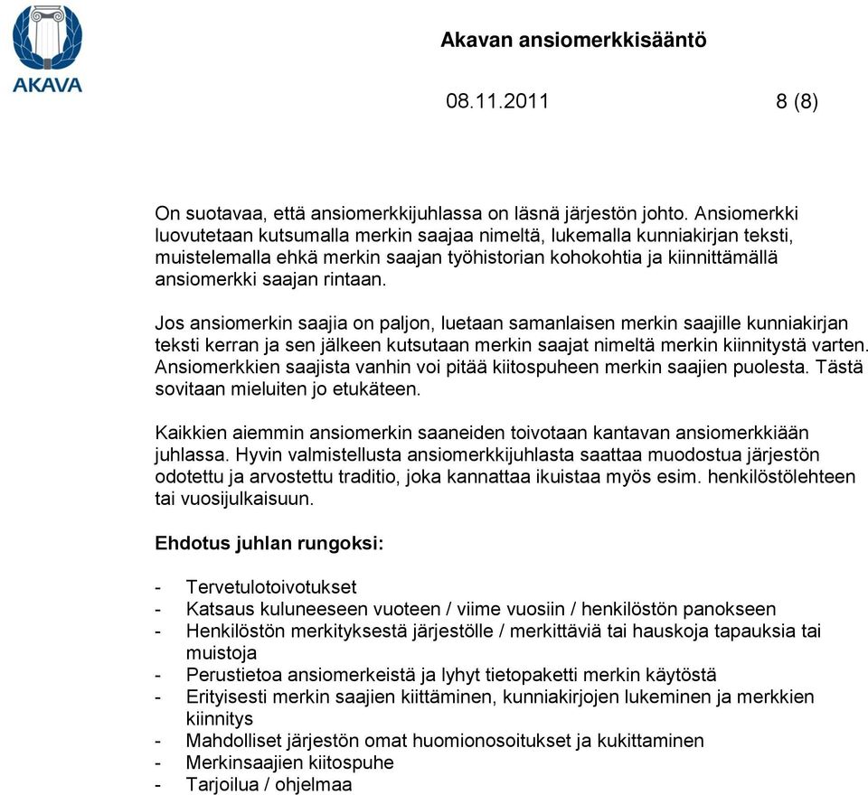 Jos ansiomerkin saajia on paljon, luetaan samanlaisen merkin saajille kunniakirjan teksti kerran ja sen jälkeen kutsutaan merkin saajat nimeltä merkin kiinnitystä varten.