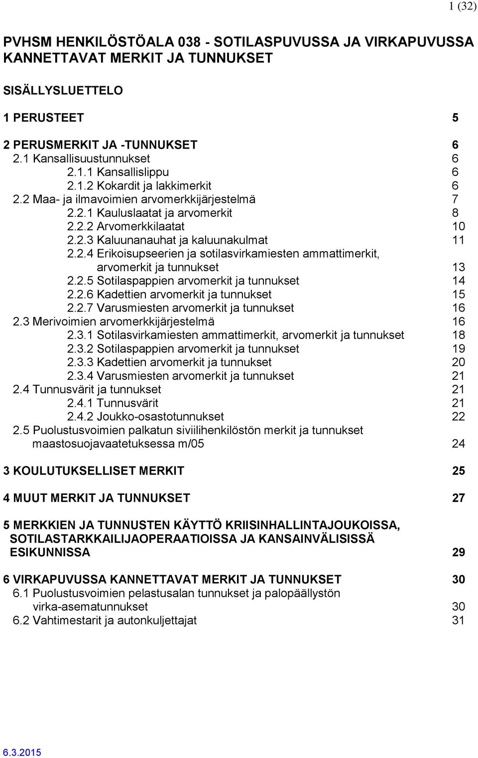 2.5 Sotilaspappien arvomerkit ja tunnukset 14 2.2.6 Kadettien arvomerkit ja tunnukset 15 2.2.7 Varusmiesten arvomerkit ja tunnukset 16 2.3 