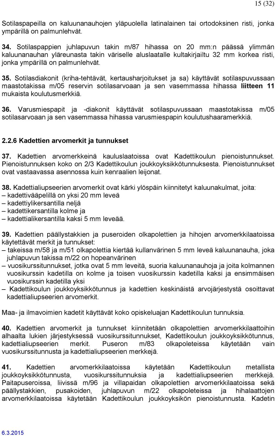 Sotilasdiakonit (kriha-tehtävät, kertausharjoitukset ja sa) käyttävät sotilaspuvussaan maastotakissa m/05 reservin sotilasarvoaan ja sen vasemmassa hihassa liitteen 11 mukaista koulutusmerkkiä. 36.