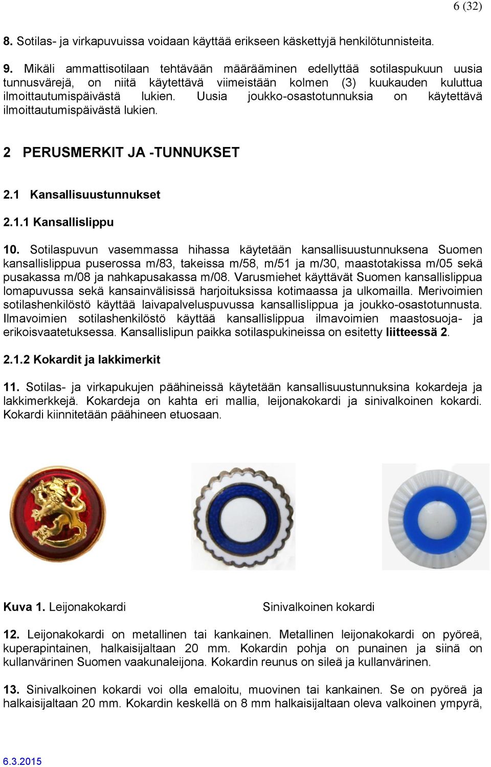 Uusia joukko-osastotunnuksia on käytettävä ilmoittautumispäivästä lukien. 2 PERUSMERKIT JA -TUNNUKSET 2.1 Kansallisuustunnukset 2.1.1 Kansallislippu 10.