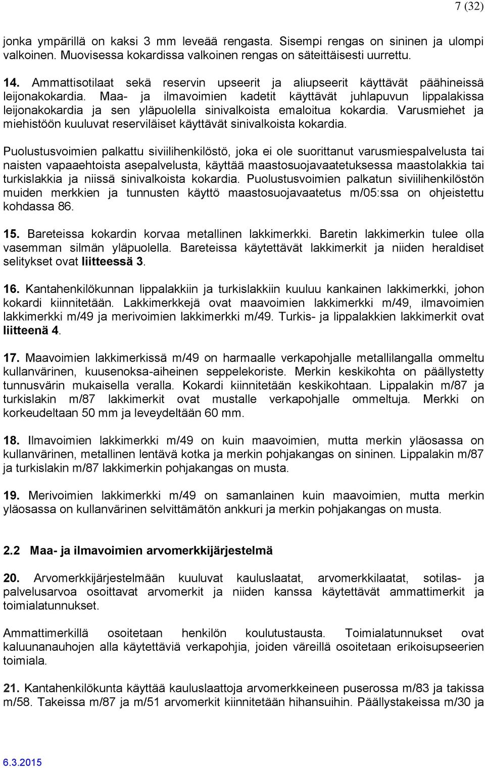 Maa- ja ilmavoimien kadetit käyttävät juhlapuvun lippalakissa leijonakokardia ja sen yläpuolella sinivalkoista emaloitua kokardia.