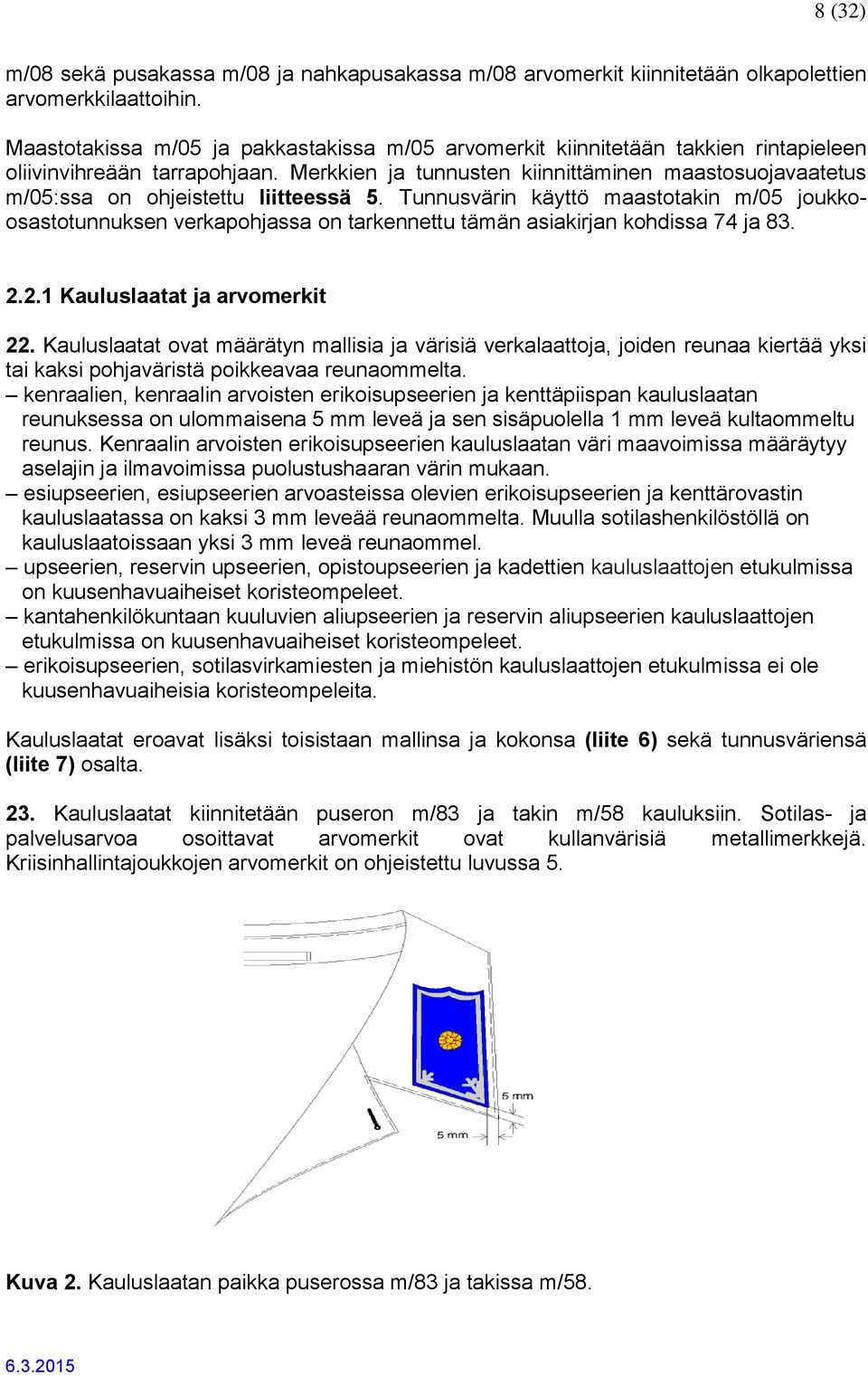 Merkkien ja tunnusten kiinnittäminen maastosuojavaatetus m/05:ssa on ohjeistettu liitteessä 5.