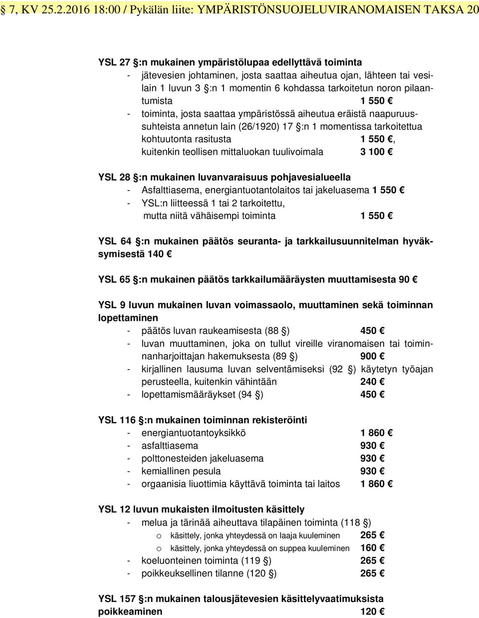 1 luvun 3 :n 1 momentin 6 kohdassa tarkoitetun noron pilaantumista 1 550 - toiminta, josta saattaa ympäristössä aiheutua eräistä naapuruussuhteista annetun lain (26/1920) 17 :n 1 momentissa