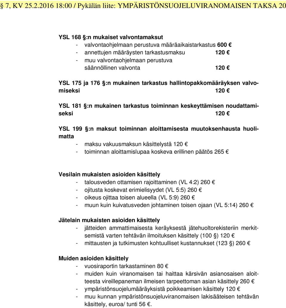 120 - muu valvontaohjelmaan perustuva säännöllinen valvonta 120 YSL 175 ja 176 :n mukainen tarkastus hallintopakkomääräyksen valvomiseksi 120 YSL 181 :n mukainen tarkastus toiminnan keskeyttämisen