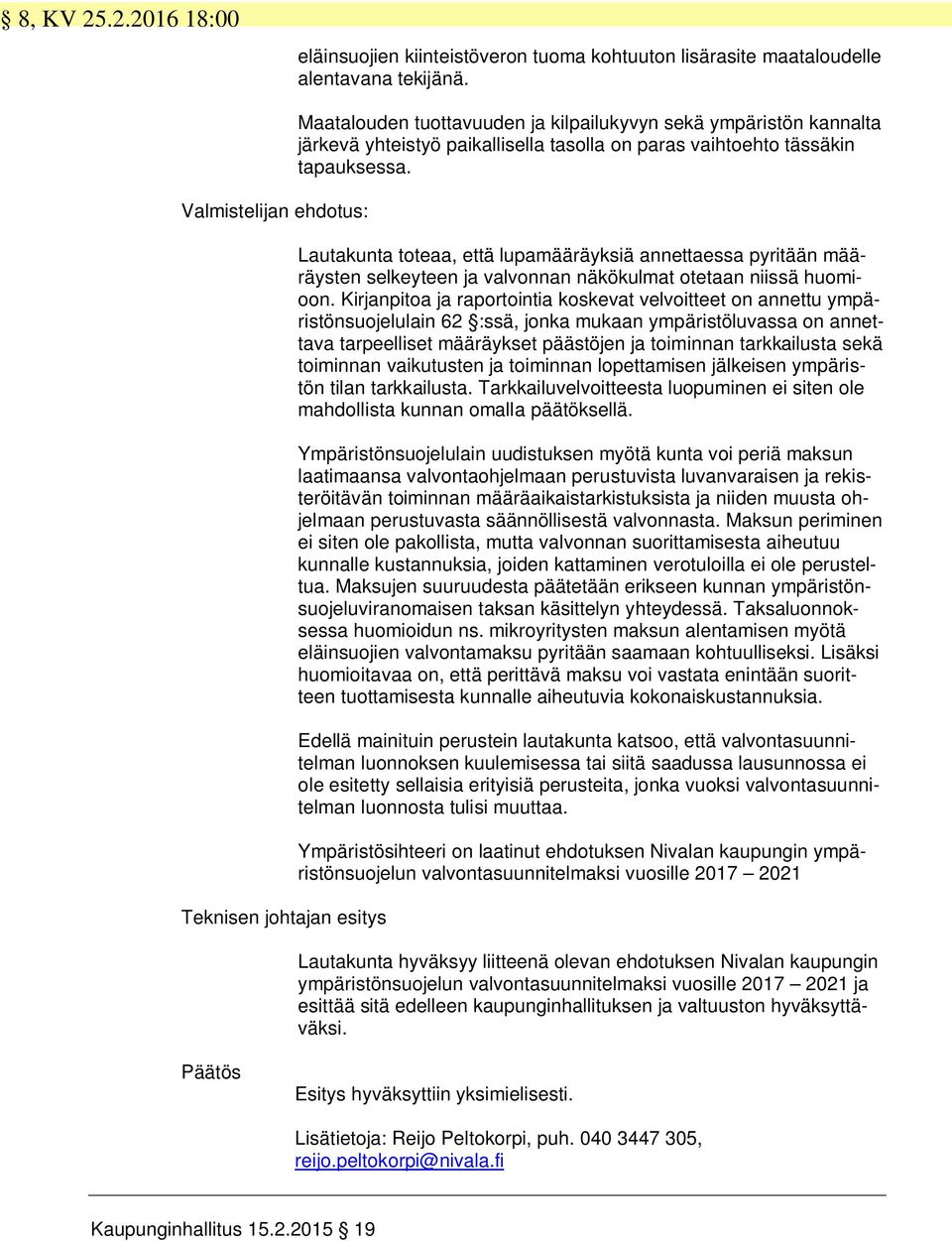 Lautakunta toteaa, että lupamääräyksiä annettaessa pyritään määräysten selkeyteen ja valvonnan näkökulmat otetaan niissä huomioon.