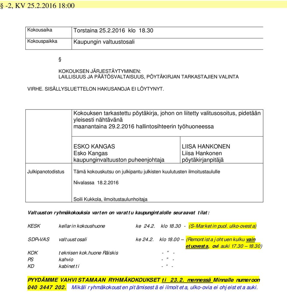 .2.2016 hallintosihteerin työhuoneessa ESKO KANGAS Esko Kangas kaupunginvaltuuston puheenjohtaja LIISA HANKONEN Liisa Hankonen pöytäkirjanpitäjä Julkipanotodistus Tämä kokouskutsu on julkipantu