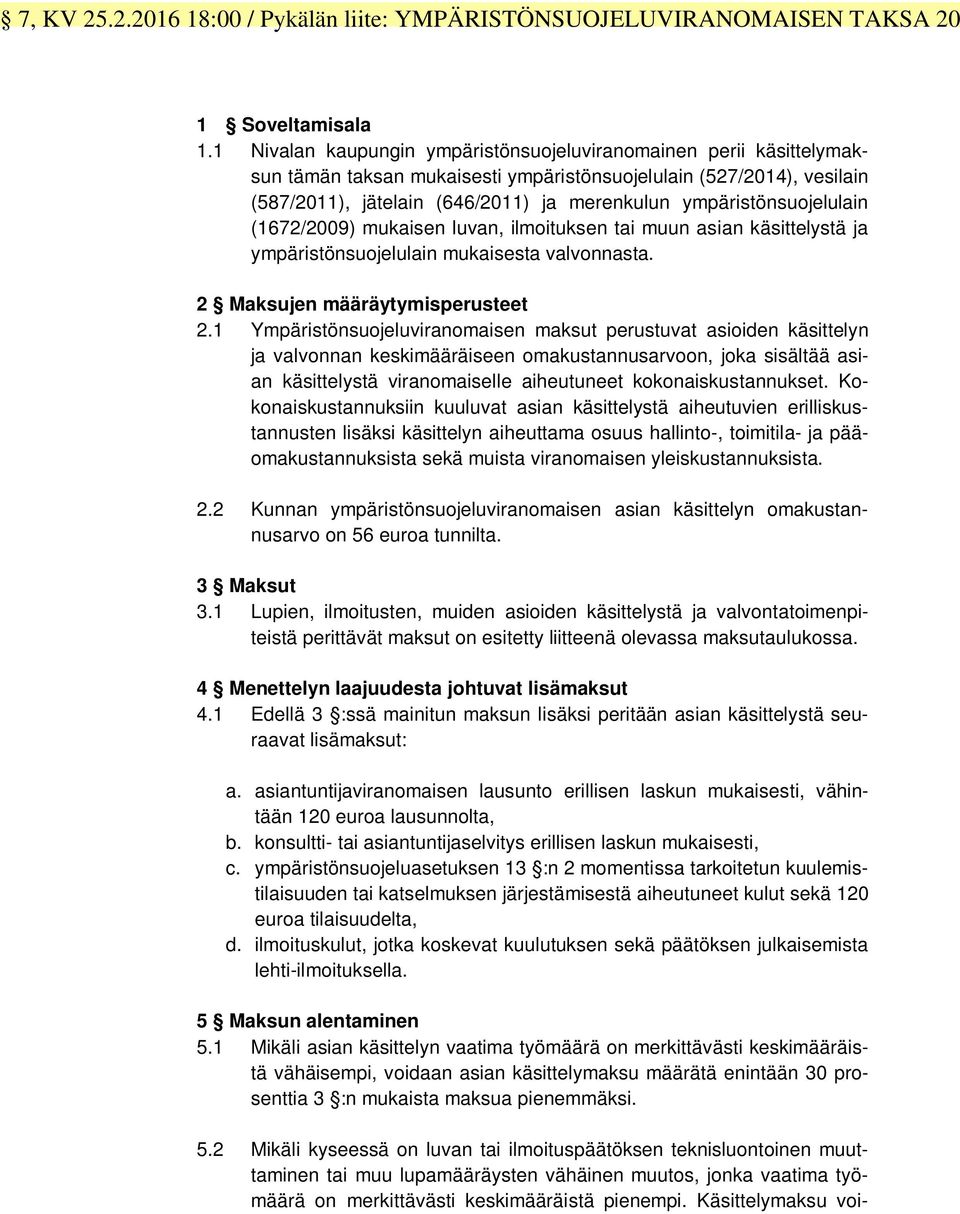 ympäristönsuojelulain (1672/2009) mukaisen luvan, ilmoituksen tai muun asian käsittelystä ja ympäristönsuojelulain mukaisesta valvonnasta. 2 Maksujen määräytymisperusteet 2.