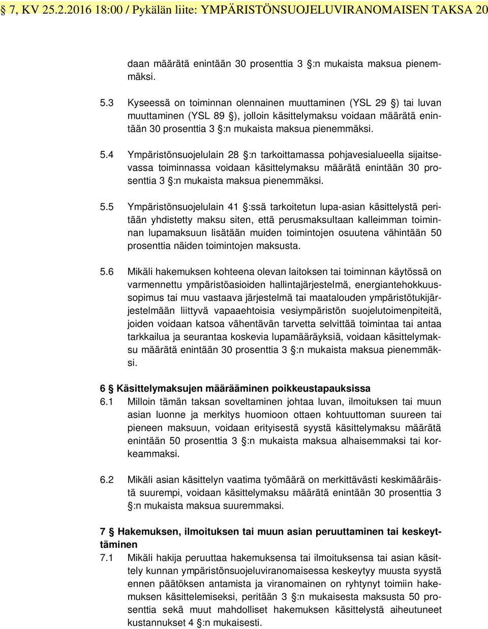 4 Ympäristönsuojelulain 28 :n tarkoittamassa pohjavesialueella sijaitsevassa toiminnassa voidaan käsittelymaksu määrätä enintään 30 prosenttia 3 :n mukaista maksua pienemmäksi. 5.