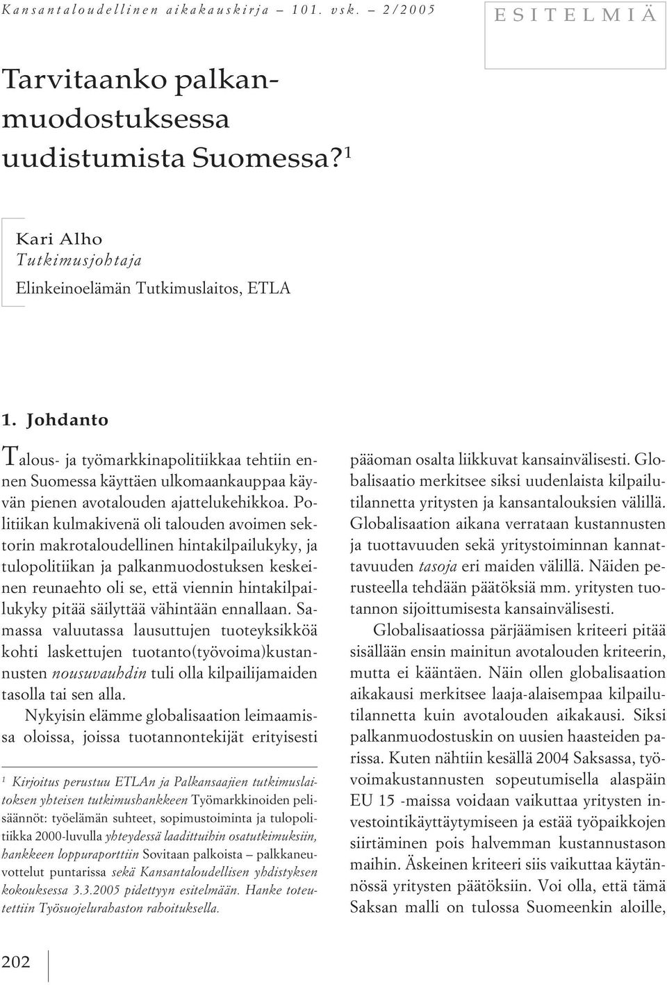 Politiikan kulmakivenä oli talouden avoimen sektorin makrotaloudellinen hintakilpailukyky, ja tulopolitiikan ja palkanmuodostuksen keskeinen reunaehto oli se, että viennin hintakilpailukyky pitää