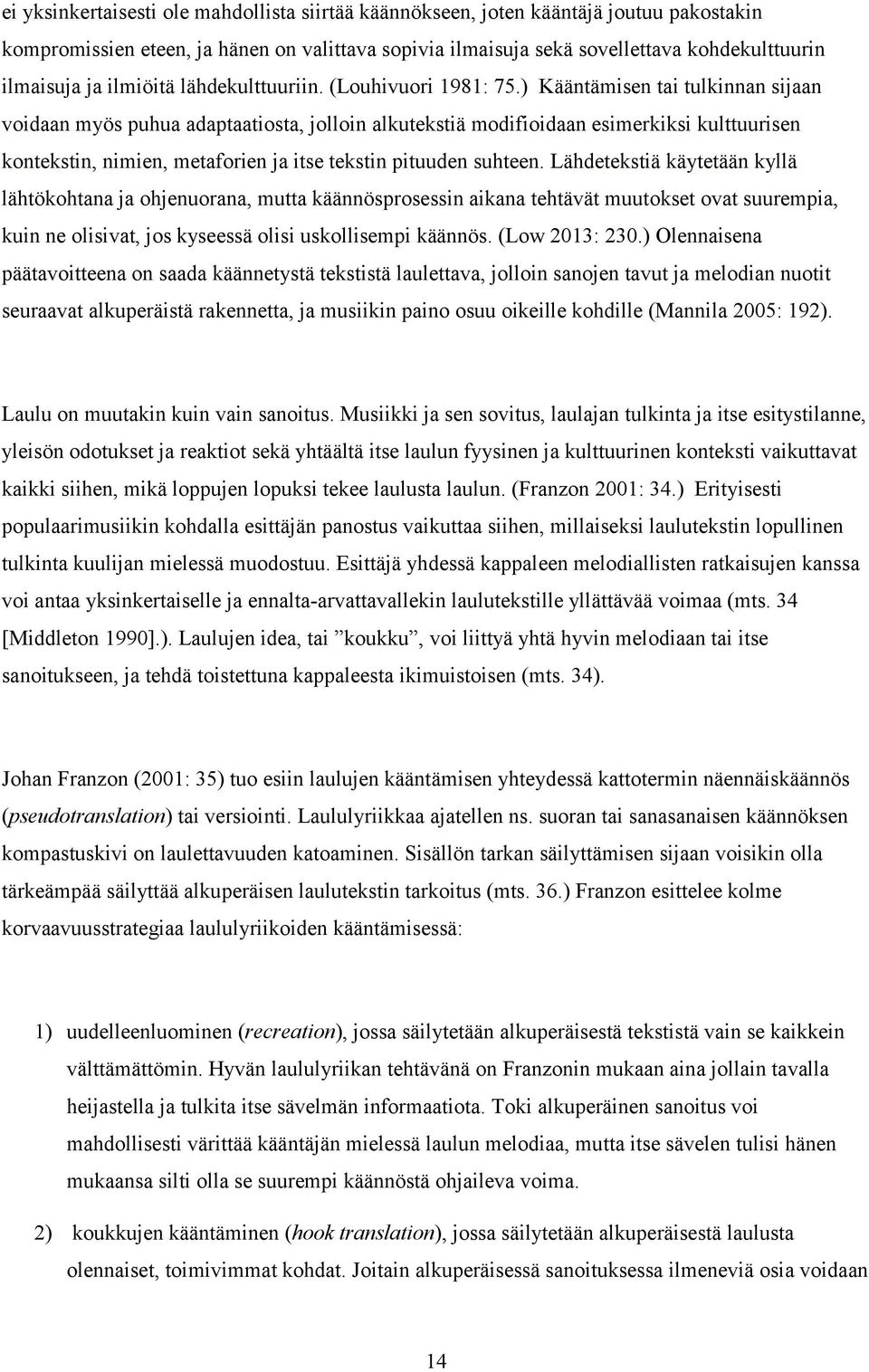 ) Kääntämisen tai tulkinnan sijaan voidaan myös puhua adaptaatiosta, jolloin alkutekstiä modifioidaan esimerkiksi kulttuurisen kontekstin, nimien, metaforien ja itse tekstin pituuden suhteen.