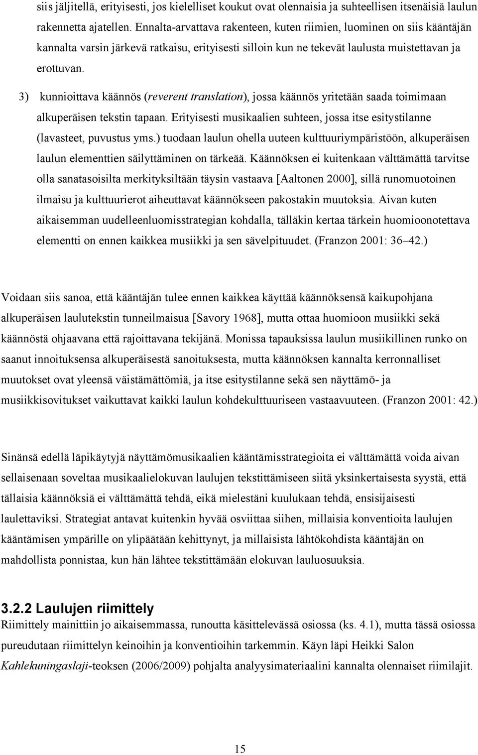 3) kunnioittava käännös (reverent translation), jossa käännös yritetään saada toimimaan alkuperäisen tekstin tapaan. Erityisesti musikaalien suhteen, jossa itse esitystilanne (lavasteet, puvustus yms.