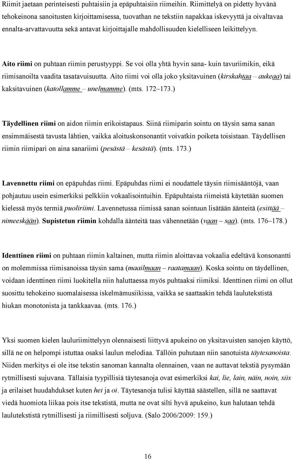 kielelliseen leikittelyyn. Aito riimi on puhtaan riimin perustyyppi. Se voi olla yhtä hyvin sana- kuin tavuriimikin, eikä riimisanoilta vaadita tasatavuisuutta.