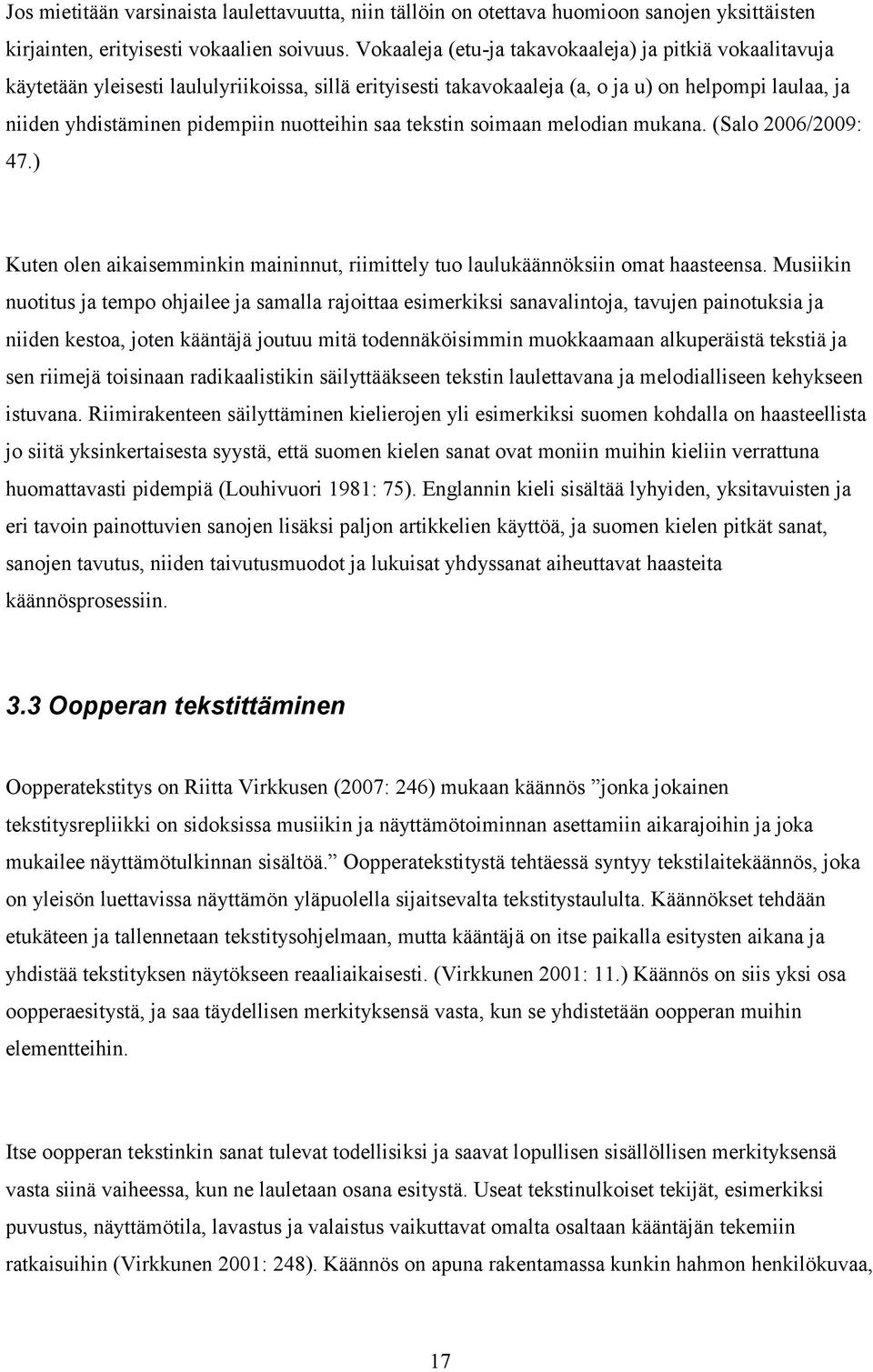 nuotteihin saa tekstin soimaan melodian mukana. (Salo 2006/2009: 47.) Kuten olen aikaisemminkin maininnut, riimittely tuo laulukäännöksiin omat haasteensa.