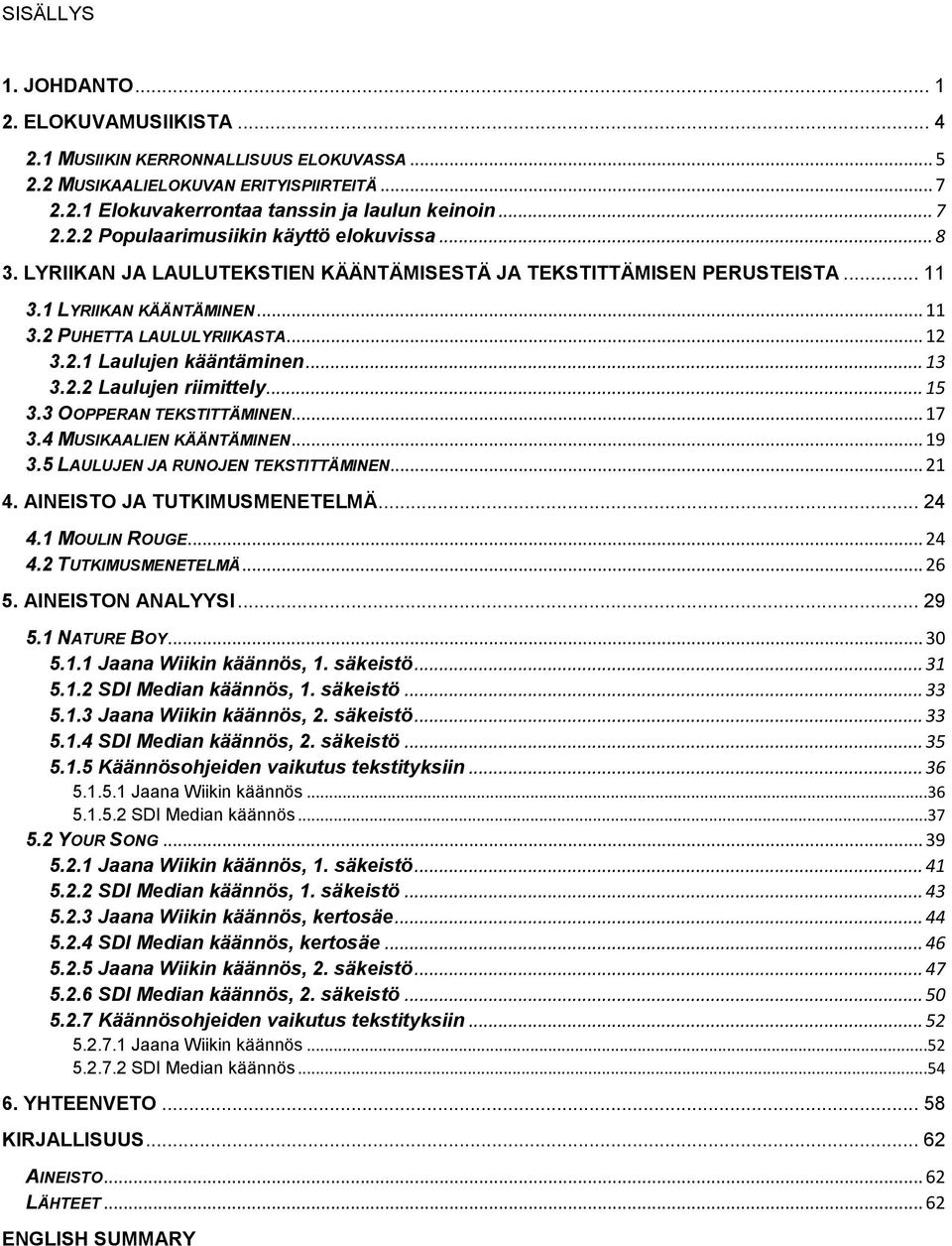 .. 15 3.3 OOPPERAN TEKSTITTÄMINEN... 17 3.4 MUSIKAALIEN KÄÄNTÄMINEN... 19 3.5 LAULUJEN JA RUNOJEN TEKSTITTÄMINEN... 21 4. AINEISTO JA TUTKIMUSMENETELMÄ... 24 4.1 MOULIN ROUGE... 24 4.2 TUTKIMUSMENETELMÄ.