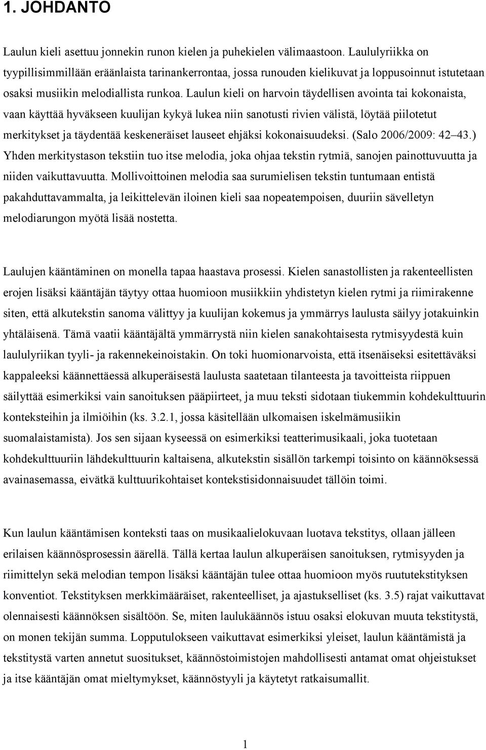 Laulun kieli on harvoin täydellisen avointa tai kokonaista, vaan käyttää hyväkseen kuulijan kykyä lukea niin sanotusti rivien välistä, löytää piilotetut merkitykset ja täydentää keskeneräiset lauseet